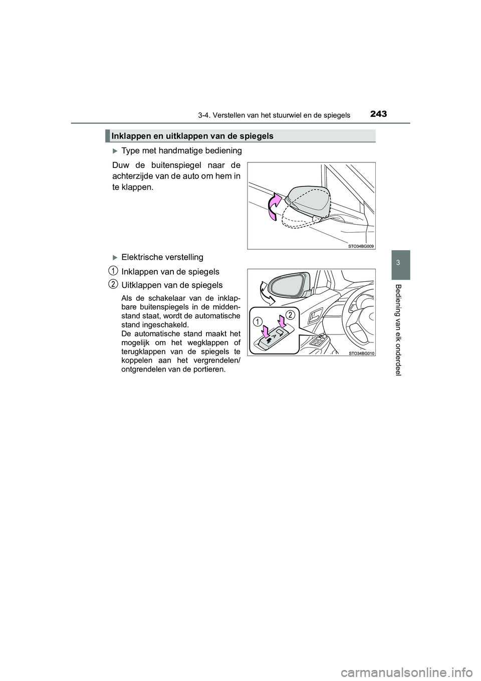 TOYOTA C-HR 2018  Instructieboekje (in Dutch) 2433-4. Verstellen van het stuurwiel en de spiegels
3
Bediening van elk onderdeel
C-HR_OM_Europe_OM10571E
Type met handmatige bediening
Duw  de  buitenspiegel  naar  de
achterzijde van de auto om h