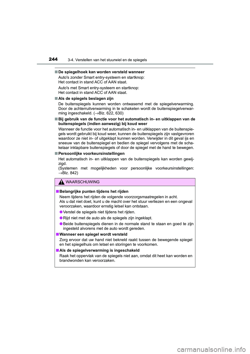 TOYOTA C-HR 2018  Instructieboekje (in Dutch) 2443-4. Verstellen van het stuurwiel en de spiegels
C-HR_OM_Europe_OM10571E
■De spiegelhoek kan worden versteld wanneer
Auto's zonder Smart entry-systeem en startknop: 
Het contact in stand ACC 