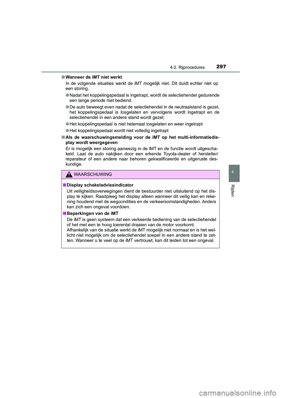 TOYOTA C-HR 2018 Instructieboekje (in Dutch) 2974-2. Rijprocedures
4
Rijden
C-HR_OM_Europe_OM10571E■
Wanneer de iMT niet werkt
In de volgende situaties werkt de iMT mogelijk niet. Dit duidt echter niet op
een storing.
● Nadat he TOYOTA C-HR 2018 Instructieboekje (in Dutch) 2974-2. Rijprocedures
4
Rijden
C-HR_OM_Europe_OM10571E■
Wanneer de iMT niet werkt
In de volgende situaties werkt de iMT mogelijk niet. Dit duidt echter niet op
een storing.
● Nadat he