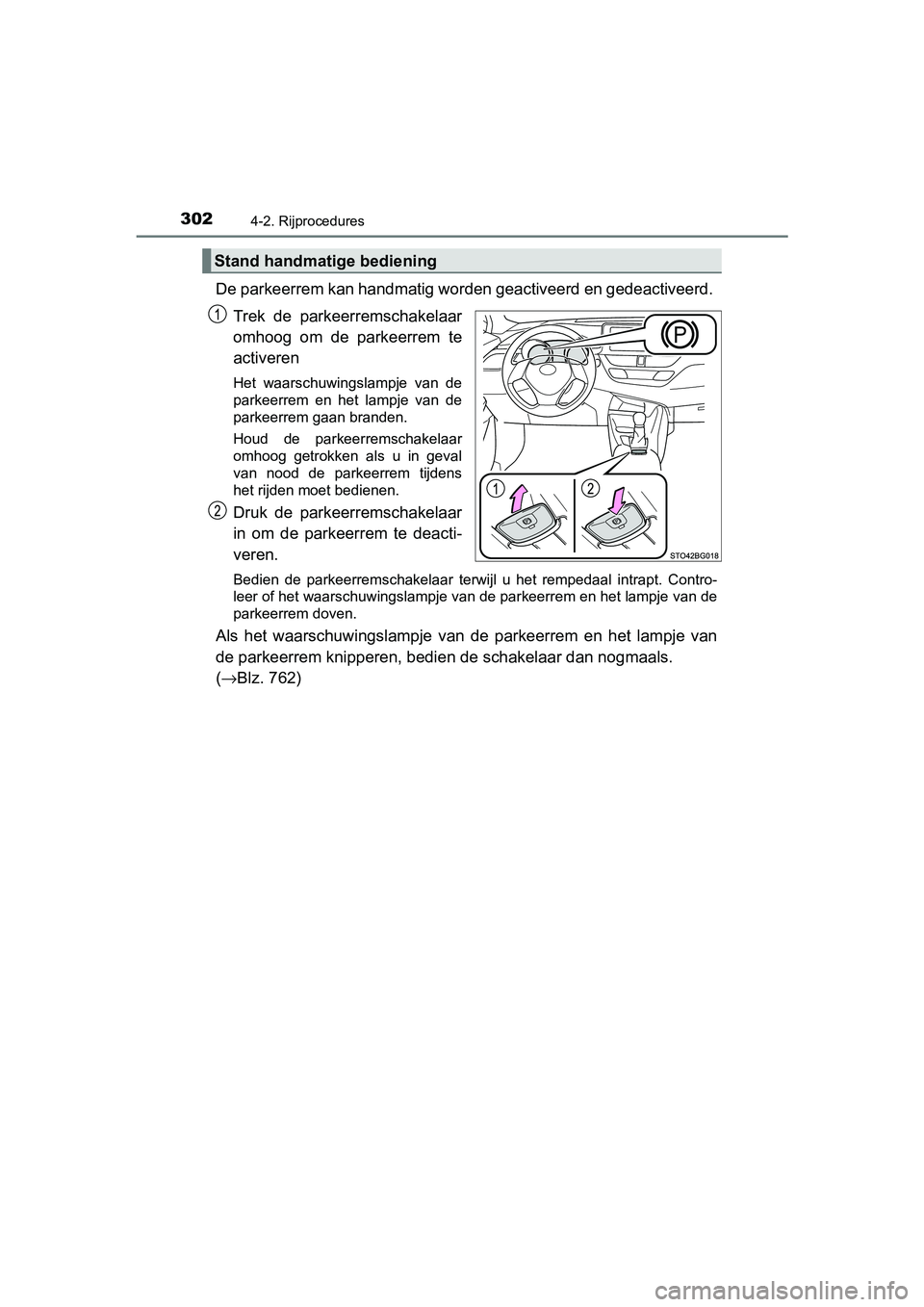 TOYOTA C-HR 2018  Instructieboekje (in Dutch) 3024-2. Rijprocedures
C-HR_OM_Europe_OM10571E
De parkeerrem kan handmatig worden geactiveerd en gedeactiveerd. 
Trek  de  parkeerremschakelaar
omhoog  om  de  parkeerrem  te
activeren
Het  waarschuwin