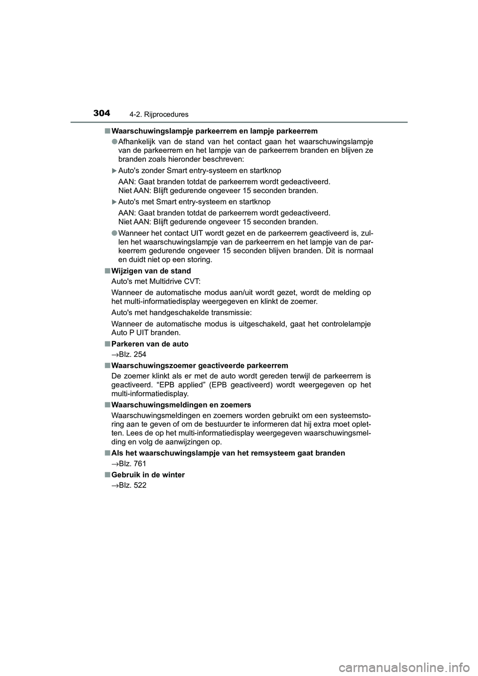 TOYOTA C-HR 2018  Instructieboekje (in Dutch) 3044-2. Rijprocedures
C-HR_OM_Europe_OM10571E■
Waarschuwingslampje parkeerrem en lampje parkeerrem
●Afhankelijk  van  de  stand  van  het  contact  gaan  het  waarschuwings lampje
van de parkeerre