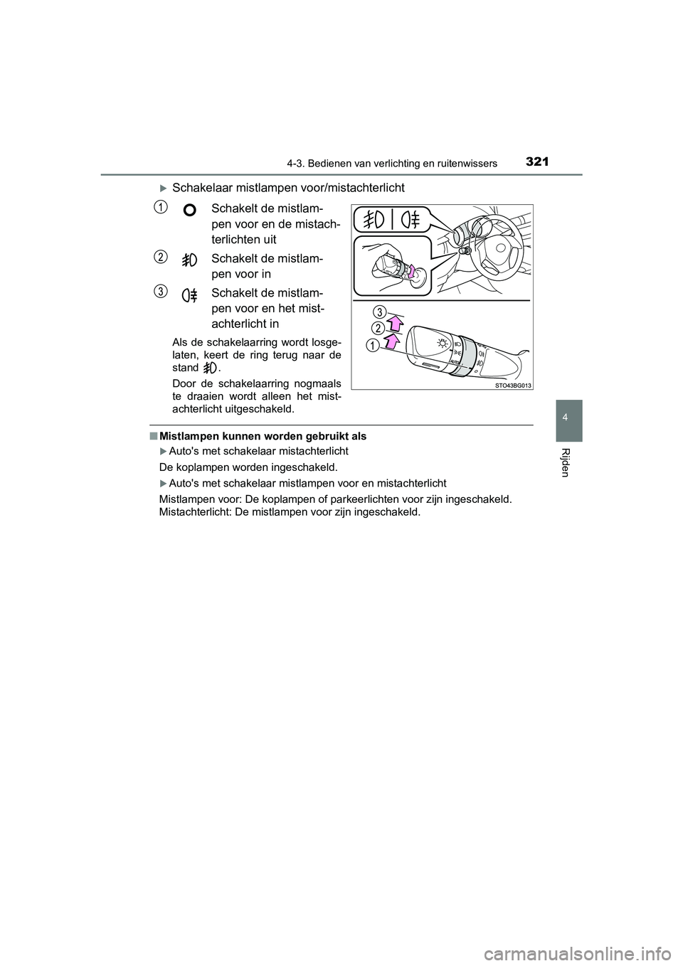 TOYOTA C-HR 2018  Instructieboekje (in Dutch) 3214-3. Bedienen van verlichting en ruitenwissers
4
Rijden
C-HR_OM_Europe_OM10571E
Schakelaar mistlampen voor/mistachterlicht
Schakelt de mistlam-
pen voor en de mistach-
terlichten uit
Schakelt de