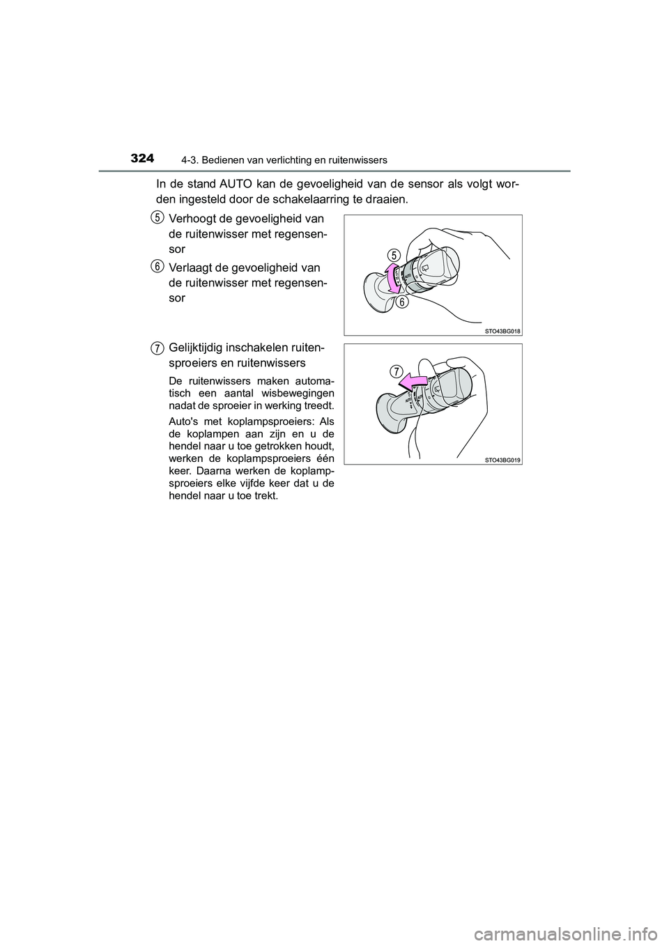 TOYOTA C-HR 2018  Instructieboekje (in Dutch) 3244-3. Bedienen van verlichting en ruitenwissers
C-HR_OM_Europe_OM10571E
In  de  stand AUTO  kan  de  gevoeligheid  van  de  sensor  als  volgt  wor-
den ingesteld door de schakelaarring te draaien.
