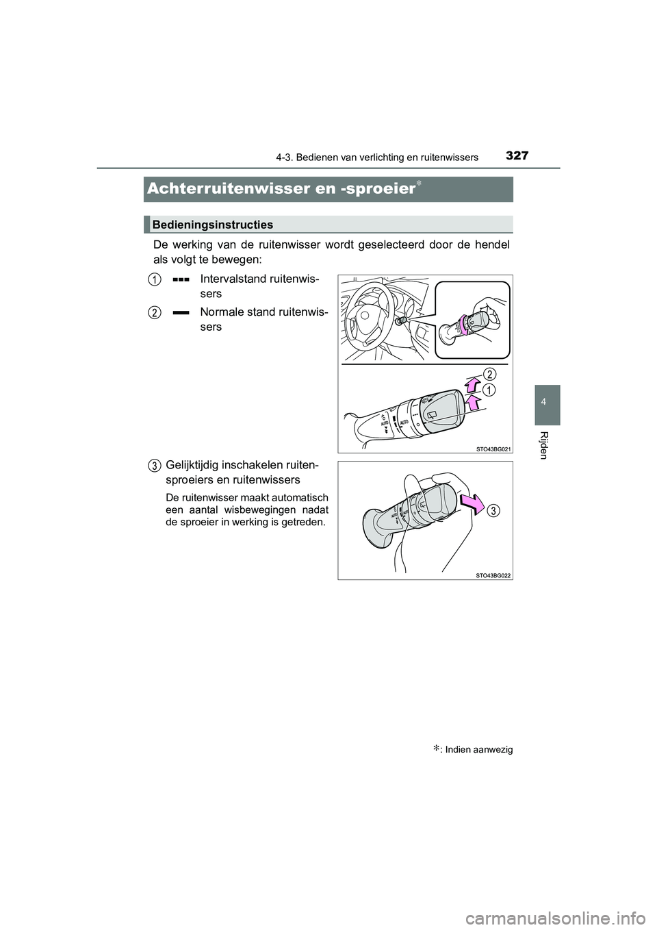 TOYOTA C-HR 2018  Instructieboekje (in Dutch) 327
4
4-3. Bedienen van verlichting en ruitenwissers
Rijden
C-HR_OM_Europe_OM10571E
Achterruitenwisser en -sproeier∗
De  werking  van  de  ruitenwisser  wordt  geselecteerd  door  de  hende l
als vo