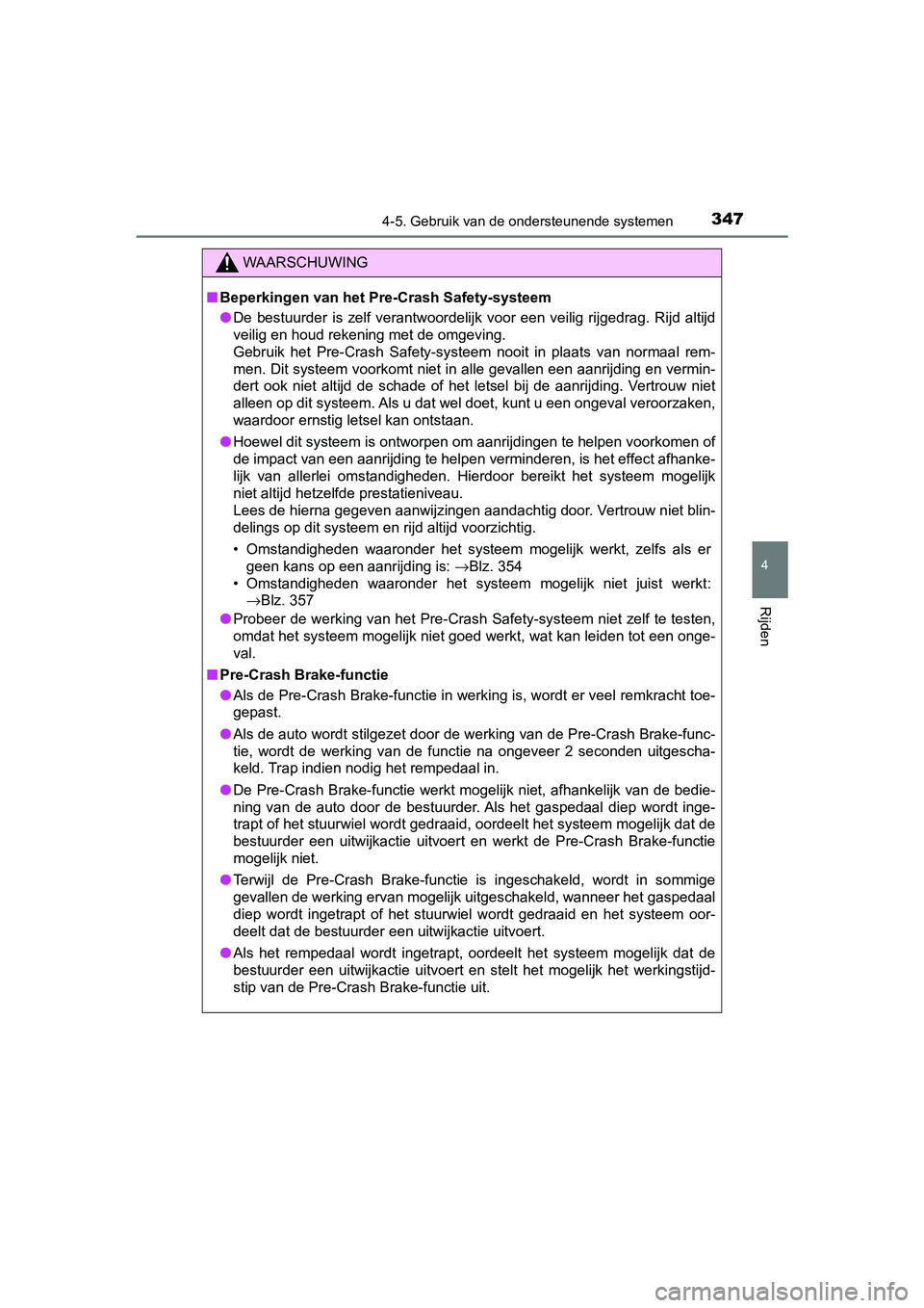 TOYOTA C-HR 2018 Instructieboekje (in Dutch) 3474-5. Gebruik van de ondersteunende systemen
4
Rijden
C-HR_OM_Europe_OM10571E
WAARSCHUWING
■Beperkingen van het Pre-Crash Safety-systeem
● De bestuurder is zelf verantwoordelijk voor een TOYOTA C-HR 2018 Instructieboekje (in Dutch) 3474-5. Gebruik van de ondersteunende systemen
4
Rijden
C-HR_OM_Europe_OM10571E
WAARSCHUWING
■Beperkingen van het Pre-Crash Safety-systeem
● De bestuurder is zelf verantwoordelijk voor een