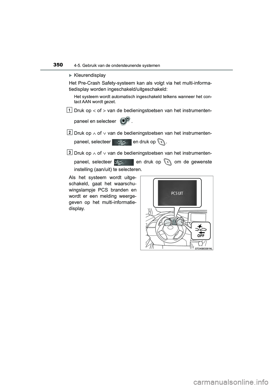 TOYOTA C-HR 2018 Instructieboekje (in Dutch) 3504-5. Gebruik van de ondersteunende systemen
C-HR_OM_Europe_OM10571E
Kleurendisplay
Het Pre-Crash Safety-systeem kan als volgt via het multi-inform a-
tiedisplay worden ingeschakeld/uitge TOYOTA C-HR 2018 Instructieboekje (in Dutch) 3504-5. Gebruik van de ondersteunende systemen
C-HR_OM_Europe_OM10571E
Kleurendisplay
Het Pre-Crash Safety-systeem kan als volgt via het multi-inform a-
tiedisplay worden ingeschakeld/uitge