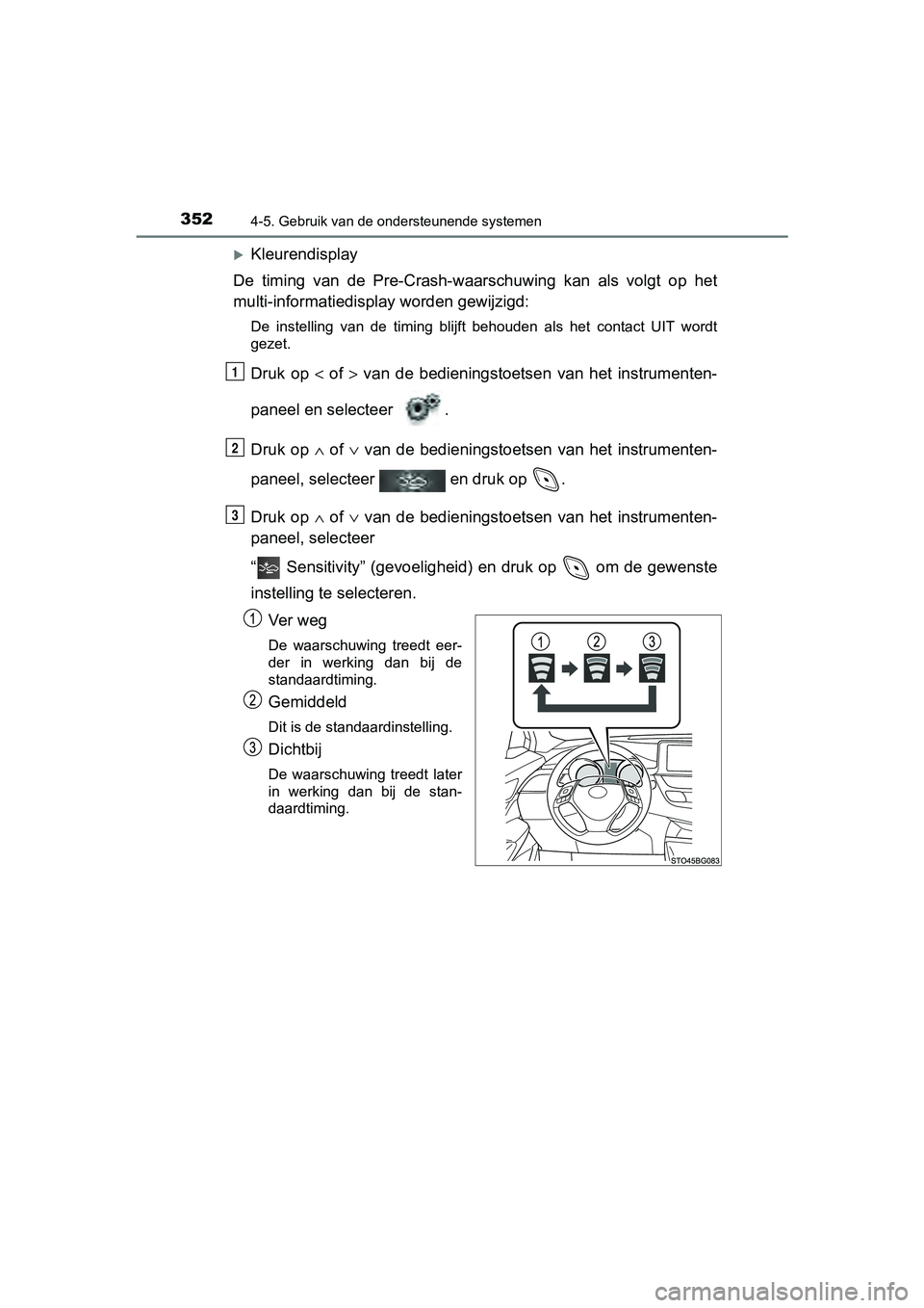 TOYOTA C-HR 2018 Instructieboekje (in Dutch) 3524-5. Gebruik van de ondersteunende systemen
C-HR_OM_Europe_OM10571E
Kleurendisplay
De timing van de Pre-Crash-waarschuwing kan als volgt op het
multi-informatiedisp lay worden gewijzigd TOYOTA C-HR 2018 Instructieboekje (in Dutch) 3524-5. Gebruik van de ondersteunende systemen
C-HR_OM_Europe_OM10571E
Kleurendisplay
De timing van de Pre-Crash-waarschuwing kan als volgt op het
multi-informatiedisp lay worden gewijzigd