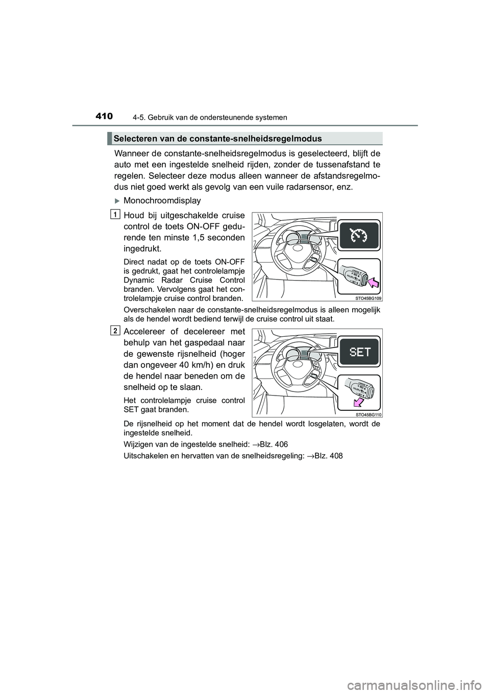 TOYOTA C-HR 2018 Instructieboekje (in Dutch) 4104-5. Gebruik van de ondersteunende systemen
C-HR_OM_Europe_OM10571E
Wanneer de constante-snelheidsregelmodus is geselecteerd, blijft de
auto met een ingestelde snelheid rijden, zonder de tu TOYOTA C-HR 2018 Instructieboekje (in Dutch) 4104-5. Gebruik van de ondersteunende systemen
C-HR_OM_Europe_OM10571E
Wanneer de constante-snelheidsregelmodus is geselecteerd, blijft de
auto met een ingestelde snelheid rijden, zonder de tu