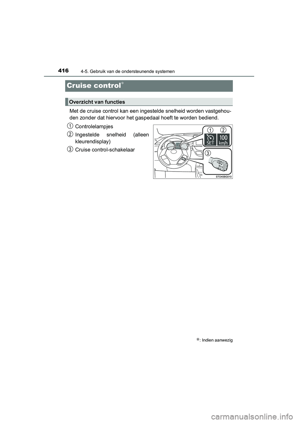 TOYOTA C-HR 2018 Instructieboekje (in Dutch) 4164-5. Gebruik van de ondersteunende systemen
C-HR_OM_Europe_OM10571E
Cruise control∗
Met de cruise control kan een ingestelde snelheid worden vastgehou-
den zonder dat hiervoor het gas pedaal hoef TOYOTA C-HR 2018 Instructieboekje (in Dutch) 4164-5. Gebruik van de ondersteunende systemen
C-HR_OM_Europe_OM10571E
Cruise control∗
Met de cruise control kan een ingestelde snelheid worden vastgehou-
den zonder dat hiervoor het gas pedaal hoef