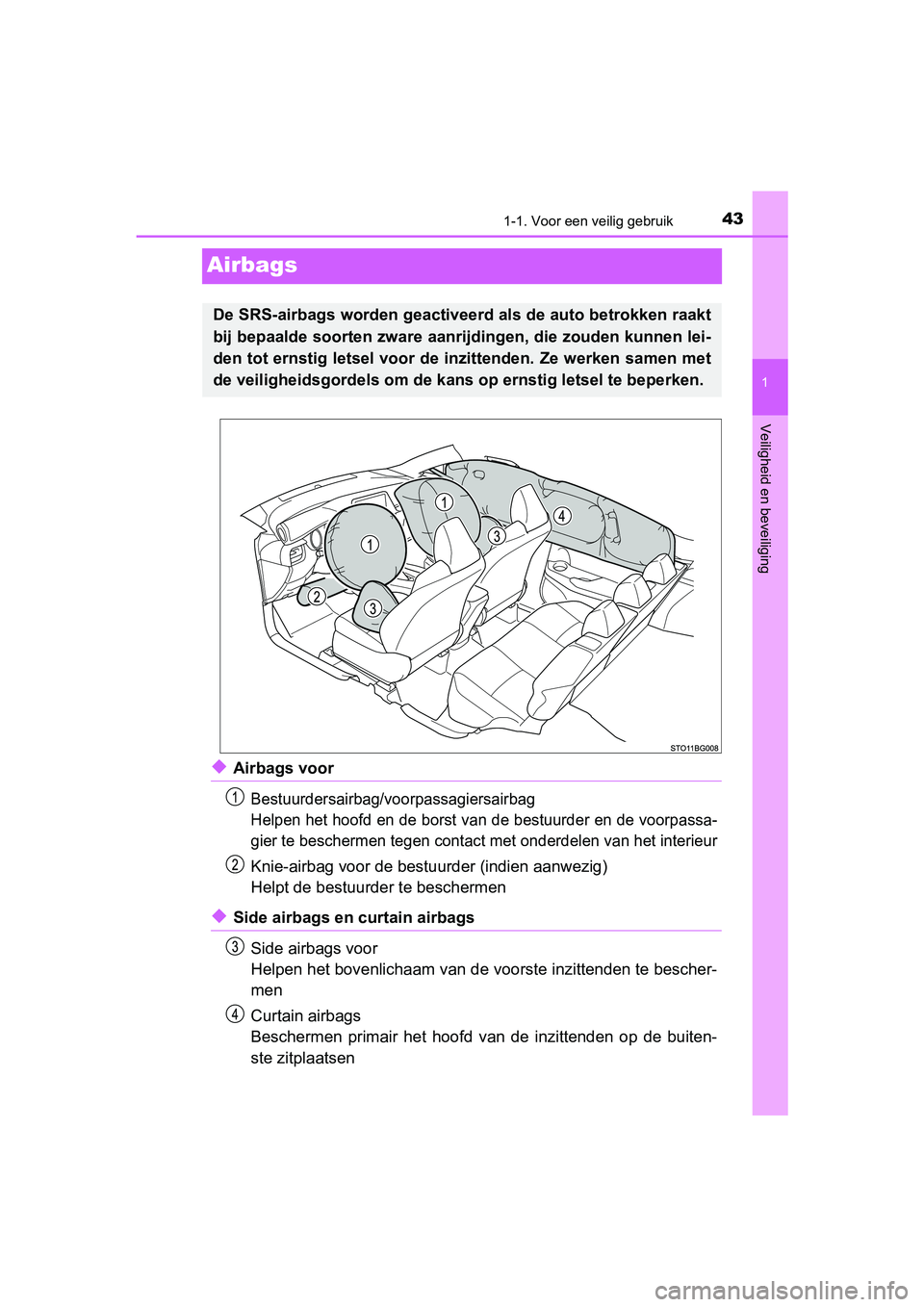 TOYOTA C-HR 2018  Instructieboekje (in Dutch) 431-1. Voor een veilig gebruik
1
Veiligheid en beveiliging
C-HR_OM_Europe_OM10571E
Airbags
◆Airbags voor
Bestuurdersairbag/voorpassagiersairbag
Helpen het hoofd en de borst van de bestuurder en de v