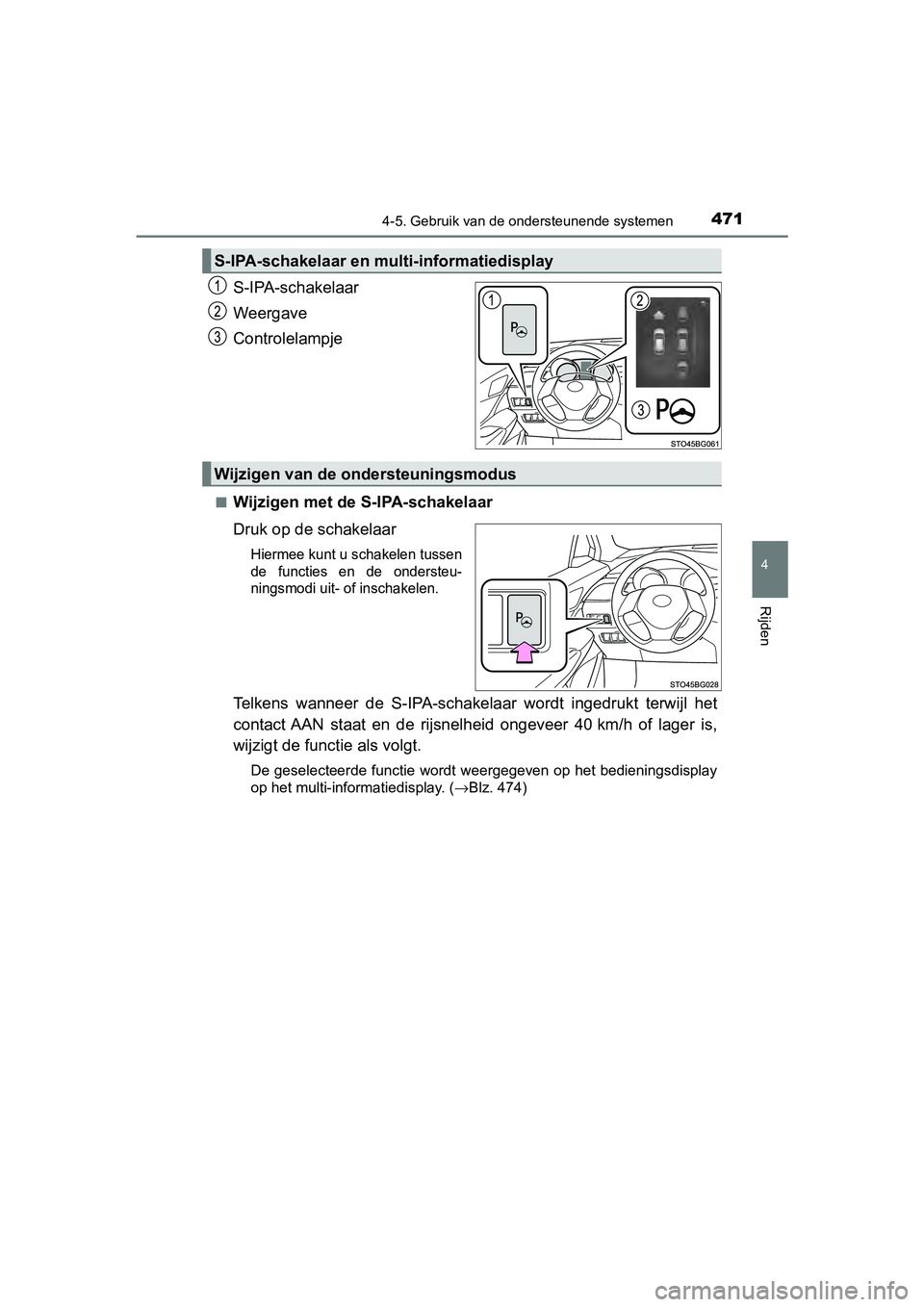 TOYOTA C-HR 2018  Instructieboekje (in Dutch) 4714-5. Gebruik van de ondersteunende systemen
4
Rijden
C-HR_OM_Europe_OM10571E
S-IPA-schakelaar
Weergave
Controlelampje
■Wijzigen met de S-IPA-schakelaar
Druk op de schakelaar
Hiermee kunt u schake