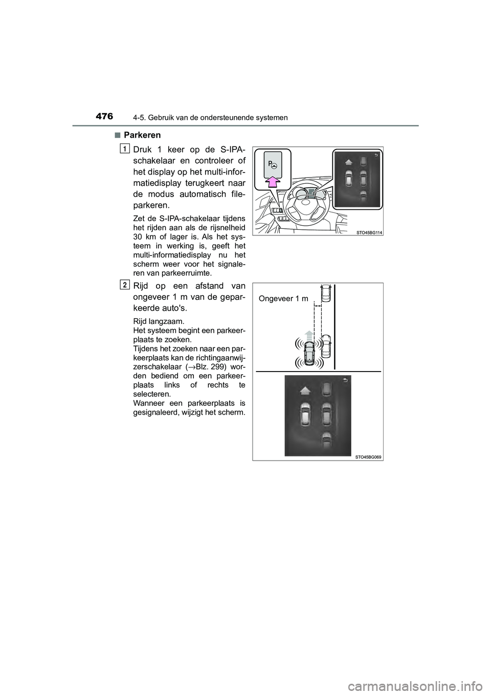 TOYOTA C-HR 2018  Instructieboekje (in Dutch) 4764-5. Gebruik van de ondersteunende systemen
C-HR_OM_Europe_OM10571E■
Parkeren
Druk  1  keer  op  de  S-IPA-
schakelaar  en  controleer  of
het display op het multi-infor-
matiedisplay  terugkeert