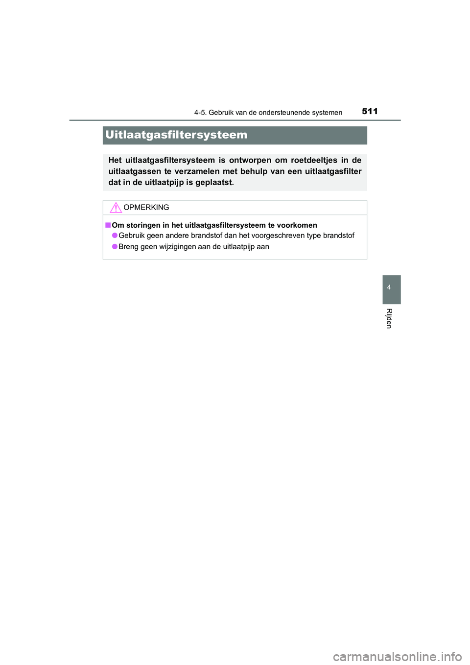 TOYOTA C-HR 2018 Instructieboekje (in Dutch) 511
4
4-5. Gebruik van de ondersteunende systemen
Rijden
C-HR_OM_Europe_OM10571E
Uitlaatgasfiltersysteem
Het uitlaatgasfiltersysteem is ontworpen om roetdeeltjes in de
uitlaatgassen te verzam TOYOTA C-HR 2018 Instructieboekje (in Dutch) 511
4
4-5. Gebruik van de ondersteunende systemen
Rijden
C-HR_OM_Europe_OM10571E
Uitlaatgasfiltersysteem
Het uitlaatgasfiltersysteem is ontworpen om roetdeeltjes in de
uitlaatgassen te verzam