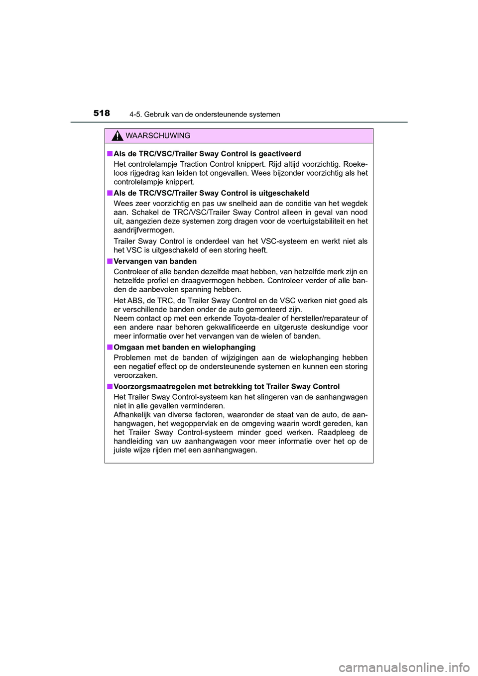 TOYOTA C-HR 2018 Instructieboekje (in Dutch) 5184-5. Gebruik van de ondersteunende systemen
C-HR_OM_Europe_OM10571E
WAARSCHUWING
■Als de TRC/VSC/Trailer Sway Control is geactiveerd
Het controlelampje Traction Control knippert. Rijd altijd TOYOTA C-HR 2018 Instructieboekje (in Dutch) 5184-5. Gebruik van de ondersteunende systemen
C-HR_OM_Europe_OM10571E
WAARSCHUWING
■Als de TRC/VSC/Trailer Sway Control is geactiveerd
Het controlelampje Traction Control knippert. Rijd altijd