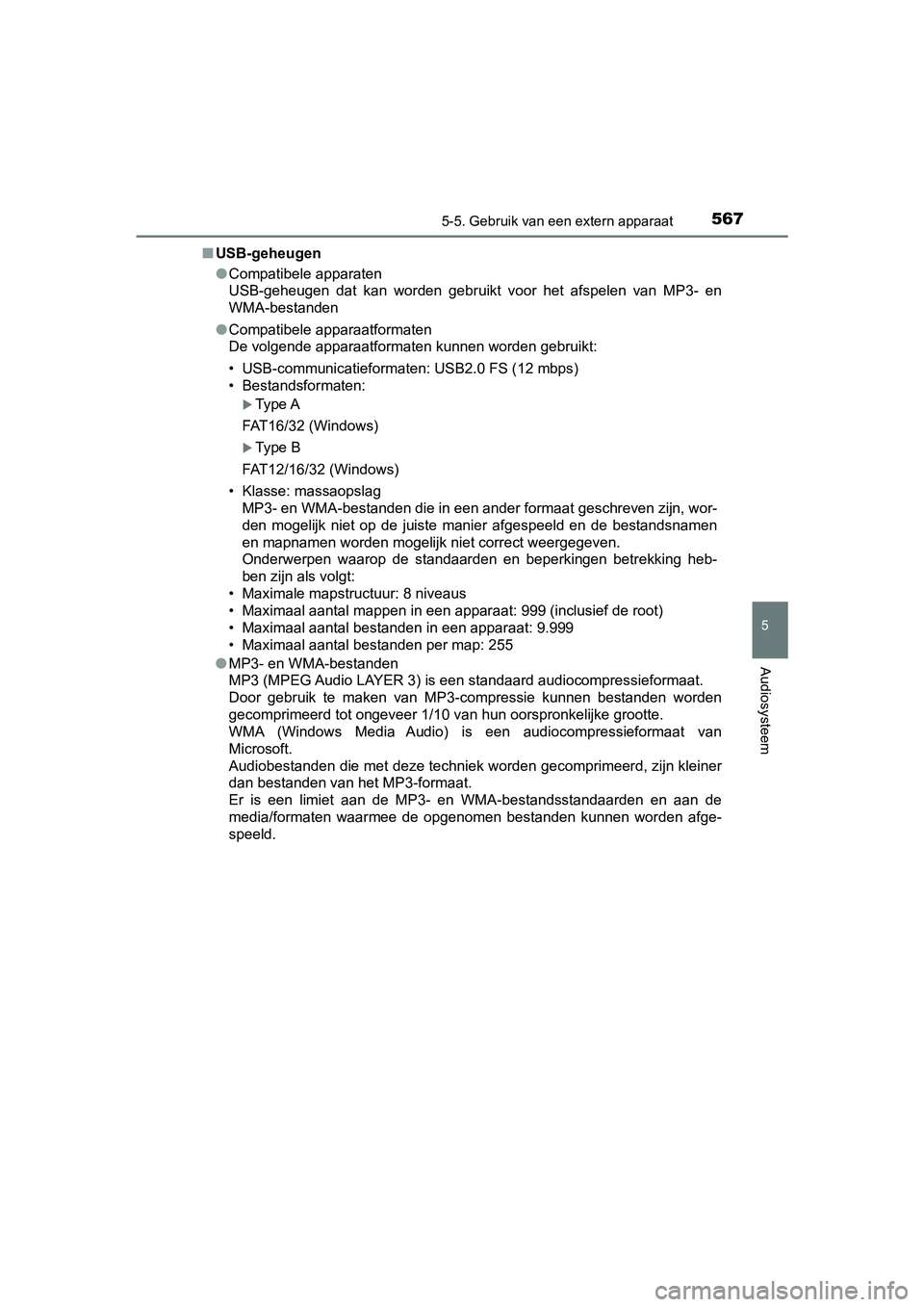 TOYOTA C-HR 2018 Instructieboekje (in Dutch) 5675-5. Gebruik van een extern apparaat
5
Audiosysteem
C-HR_OM_Europe_OM10571E■
USB-geheugen
●Compatibele apparaten
USB-geheugen dat kan worden gebruikt voor het afspelen van MP3- en
WMA TOYOTA C-HR 2018 Instructieboekje (in Dutch) 5675-5. Gebruik van een extern apparaat
5
Audiosysteem
C-HR_OM_Europe_OM10571E■
USB-geheugen
●Compatibele apparaten
USB-geheugen dat kan worden gebruikt voor het afspelen van MP3- en
WMA