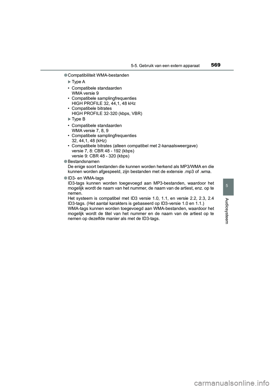 TOYOTA C-HR 2018 Instructieboekje (in Dutch) 5695-5. Gebruik van een extern apparaat
5
Audiosysteem
C-HR_OM_Europe_OM10571E●
Compatibiliteit WMA-bestanden
Type A
• Compatibele standaarden WMA versie 9
• Compatibele samplingfrequenties H TOYOTA C-HR 2018 Instructieboekje (in Dutch) 5695-5. Gebruik van een extern apparaat
5
Audiosysteem
C-HR_OM_Europe_OM10571E●
Compatibiliteit WMA-bestanden
Type A
• Compatibele standaarden WMA versie 9
• Compatibele samplingfrequenties H