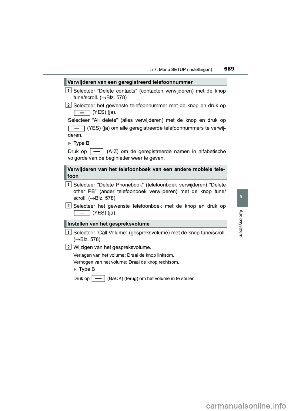 TOYOTA C-HR 2018 Instructieboekje (in Dutch) 5895-7. Menu SETUP (instellingen)
5
Audiosysteem
C-HR_OM_Europe_OM10571E
Selecteer “Delete contacts” (contacten verwijderen) met de knop
tune/scroll. (→Blz. 578)
Selecteer het gewenste TOYOTA C-HR 2018 Instructieboekje (in Dutch) 5895-7. Menu SETUP (instellingen)
5
Audiosysteem
C-HR_OM_Europe_OM10571E
Selecteer “Delete contacts” (contacten verwijderen) met de knop
tune/scroll. (→Blz. 578)
Selecteer het gewenste