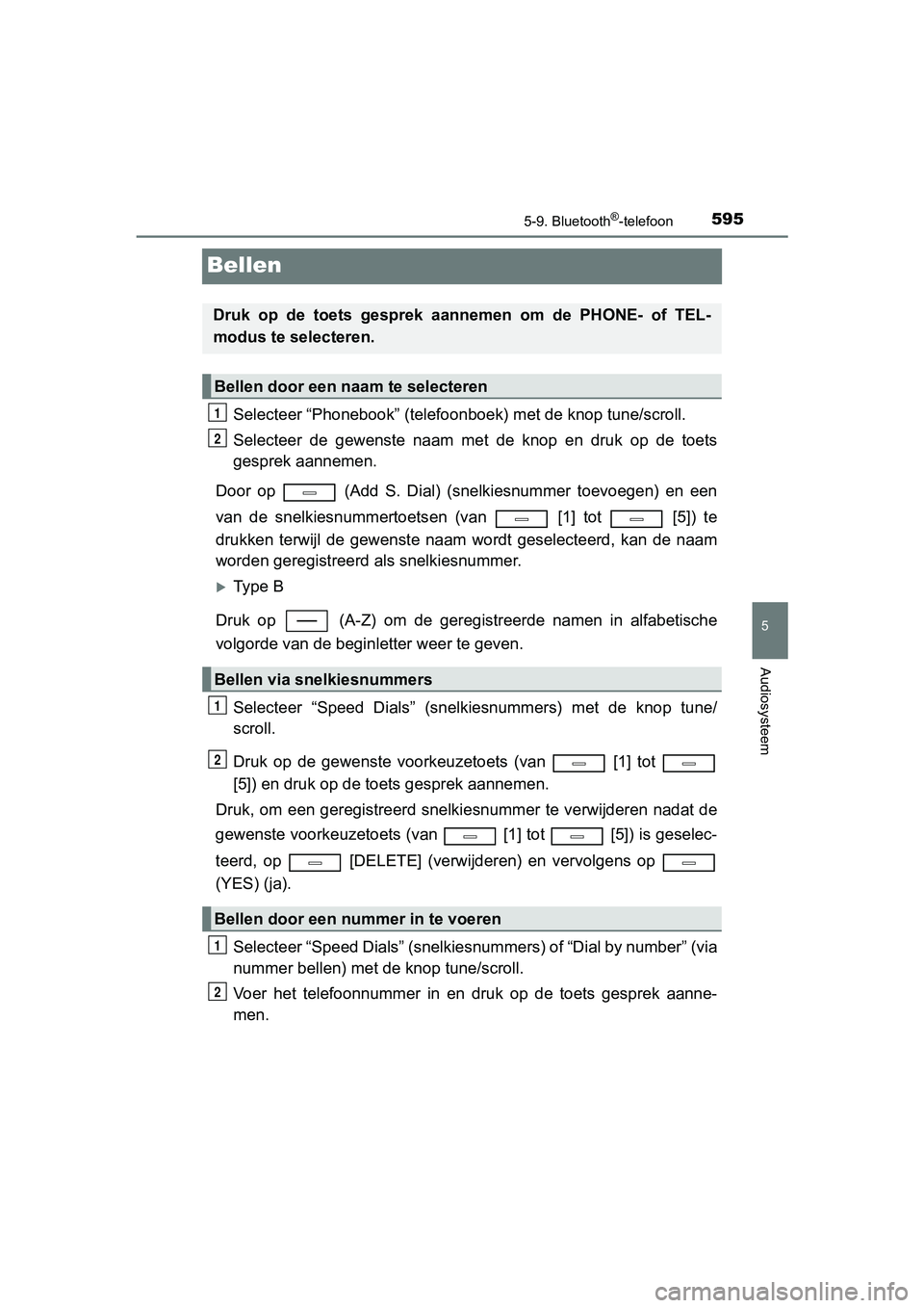 TOYOTA C-HR 2018 Instructieboekje (in Dutch) 5955-9. Bluetooth®-telefoon
5
Audiosysteem
C-HR_OM_Europe_OM10571E
Bellen
Selecteer “Phonebook” (telefoonboek) met de knop tune/scroll.
Selecteer de gewenste naam met de knop en druk op TOYOTA C-HR 2018 Instructieboekje (in Dutch) 5955-9. Bluetooth®-telefoon
5
Audiosysteem
C-HR_OM_Europe_OM10571E
Bellen
Selecteer “Phonebook” (telefoonboek) met de knop tune/scroll.
Selecteer de gewenste naam met de knop en druk op