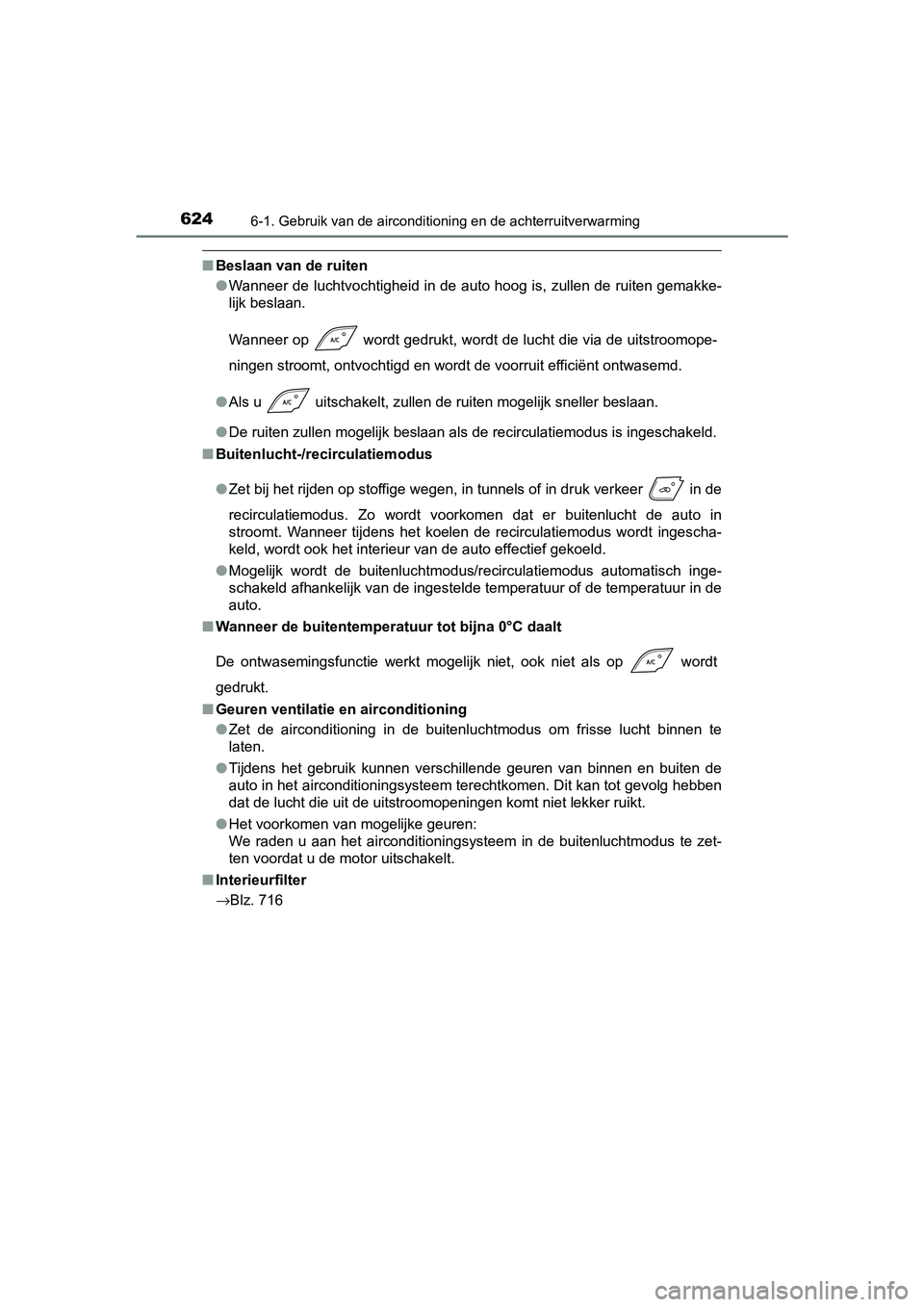 TOYOTA C-HR 2018 Instructieboekje (in Dutch) 6246-1. Gebruik van de airconditioning en de achterruitverwarming
C-HR_OM_Europe_OM10571E
■Beslaan van de ruiten
●Wanneer de luchtvochtigheid in de auto hoog is, zullen de ruite n gemakke-
lijk be TOYOTA C-HR 2018 Instructieboekje (in Dutch) 6246-1. Gebruik van de airconditioning en de achterruitverwarming
C-HR_OM_Europe_OM10571E
■Beslaan van de ruiten
●Wanneer de luchtvochtigheid in de auto hoog is, zullen de ruite n gemakke-
lijk be