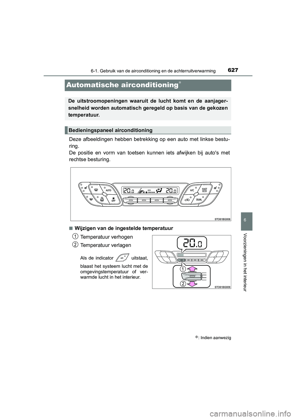 TOYOTA C-HR 2018 Instructieboekje (in Dutch) 6276-1. Gebruik van de airconditioning en de achterruitverwarming
6
Voorzieningen in het interieur
C-HR_OM_Europe_OM10571E
Automatische airconditioning∗
Deze afbeeldingen hebben betrekkin g op TOYOTA C-HR 2018 Instructieboekje (in Dutch) 6276-1. Gebruik van de airconditioning en de achterruitverwarming
6
Voorzieningen in het interieur
C-HR_OM_Europe_OM10571E
Automatische airconditioning∗
Deze afbeeldingen hebben betrekkin g op