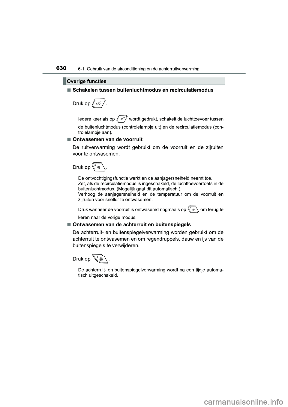 TOYOTA C-HR 2018 Instructieboekje (in Dutch) 6306-1. Gebruik van de airconditioning en de achterruitverwarming
C-HR_OM_Europe_OM10571E■
Schakelen tussen buitenlucht
modus en recirculatiemodus
Druk op .
Iedere keer als op wordt gedrukt, scha TOYOTA C-HR 2018 Instructieboekje (in Dutch) 6306-1. Gebruik van de airconditioning en de achterruitverwarming
C-HR_OM_Europe_OM10571E■
Schakelen tussen buitenlucht
modus en recirculatiemodus
Druk op .
Iedere keer als op wordt gedrukt, scha
