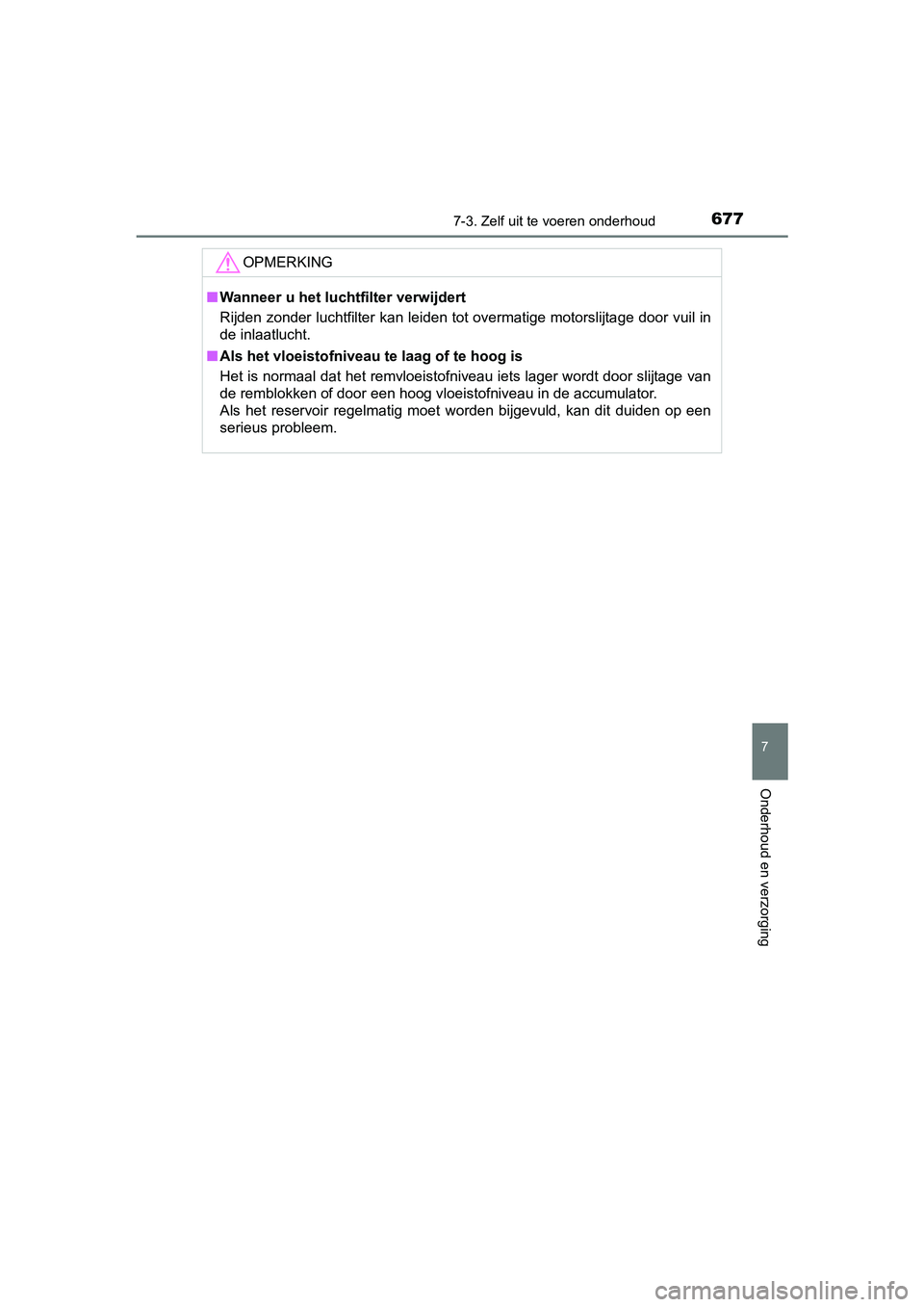 TOYOTA C-HR 2018 Instructieboekje (in Dutch) 6777-3. Zelf uit te voeren onderhoud
7
Onderhoud en verzorging
C-HR_OM_Europe_OM10571E
OPMERKING
■Wanneer u het lucht filter verwijdert
Rijden zonder luchtfilter kan leiden tot overmatige motorslijt TOYOTA C-HR 2018 Instructieboekje (in Dutch) 6777-3. Zelf uit te voeren onderhoud
7
Onderhoud en verzorging
C-HR_OM_Europe_OM10571E
OPMERKING
■Wanneer u het lucht filter verwijdert
Rijden zonder luchtfilter kan leiden tot overmatige motorslijt