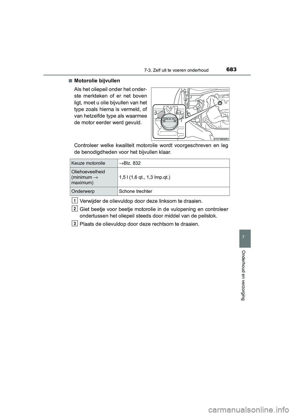 TOYOTA C-HR 2018 Instructieboekje (in Dutch) 6837-3. Zelf uit te voeren onderhoud
7
Onderhoud en verzorging
C-HR_OM_Europe_OM10571E■
Motorolie bijvullen
Als het oliepeil onder het onder-
ste merkteken of er net boven
ligt, moet u olie bij TOYOTA C-HR 2018 Instructieboekje (in Dutch) 6837-3. Zelf uit te voeren onderhoud
7
Onderhoud en verzorging
C-HR_OM_Europe_OM10571E■
Motorolie bijvullen
Als het oliepeil onder het onder-
ste merkteken of er net boven
ligt, moet u olie bij
