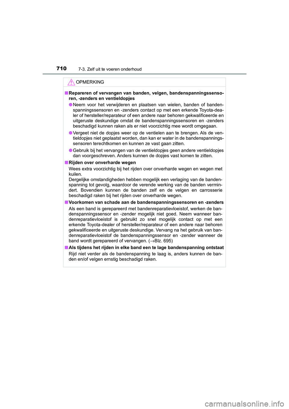 TOYOTA C-HR 2018 Instructieboekje (in Dutch) 7107-3. Zelf uit te voeren onderhoud
C-HR_OM_Europe_OM10571E
OPMERKING
■Repareren of vervangen van banden, velgen, bandenspanningssenso-
ren, -zenders en ventieldopjes
● Neem voor het verwij TOYOTA C-HR 2018 Instructieboekje (in Dutch) 7107-3. Zelf uit te voeren onderhoud
C-HR_OM_Europe_OM10571E
OPMERKING
■Repareren of vervangen van banden, velgen, bandenspanningssenso-
ren, -zenders en ventieldopjes
● Neem voor het verwij