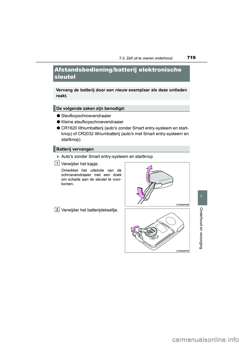 TOYOTA C-HR 2018 Instructieboekje (in Dutch) 7197-3. Zelf uit te voeren onderhoud
7
Onderhoud en verzorging
C-HR_OM_Europe_OM10571E
Afstandsbediening/batterij elektronische
sleutel
●Sleufkopschroevendraaier
● Kleine sleufkopschroevendraaier TOYOTA C-HR 2018 Instructieboekje (in Dutch) 7197-3. Zelf uit te voeren onderhoud
7
Onderhoud en verzorging
C-HR_OM_Europe_OM10571E
Afstandsbediening/batterij elektronische
sleutel
●Sleufkopschroevendraaier
● Kleine sleufkopschroevendraaier