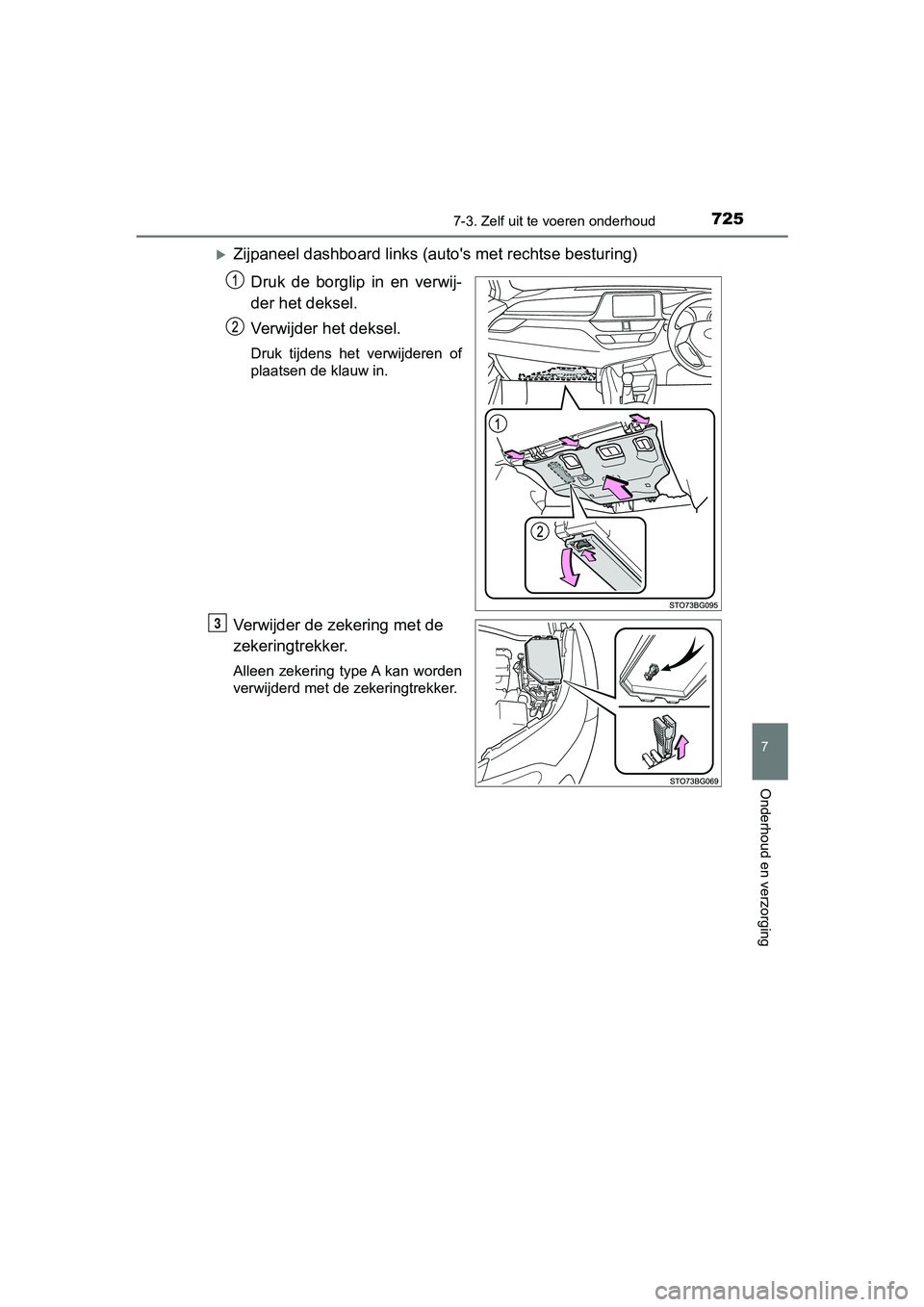 TOYOTA C-HR 2018 Instructieboekje (in Dutch) 7257-3. Zelf uit te voeren onderhoud
7
Onderhoud en verzorging
C-HR_OM_Europe_OM10571E
Zijpaneel dashboard links (au to's met rechtse besturing)
Druk de borglip in en verwij-
der het dekse TOYOTA C-HR 2018 Instructieboekje (in Dutch) 7257-3. Zelf uit te voeren onderhoud
7
Onderhoud en verzorging
C-HR_OM_Europe_OM10571E
Zijpaneel dashboard links (au to's met rechtse besturing)
Druk de borglip in en verwij-
der het dekse