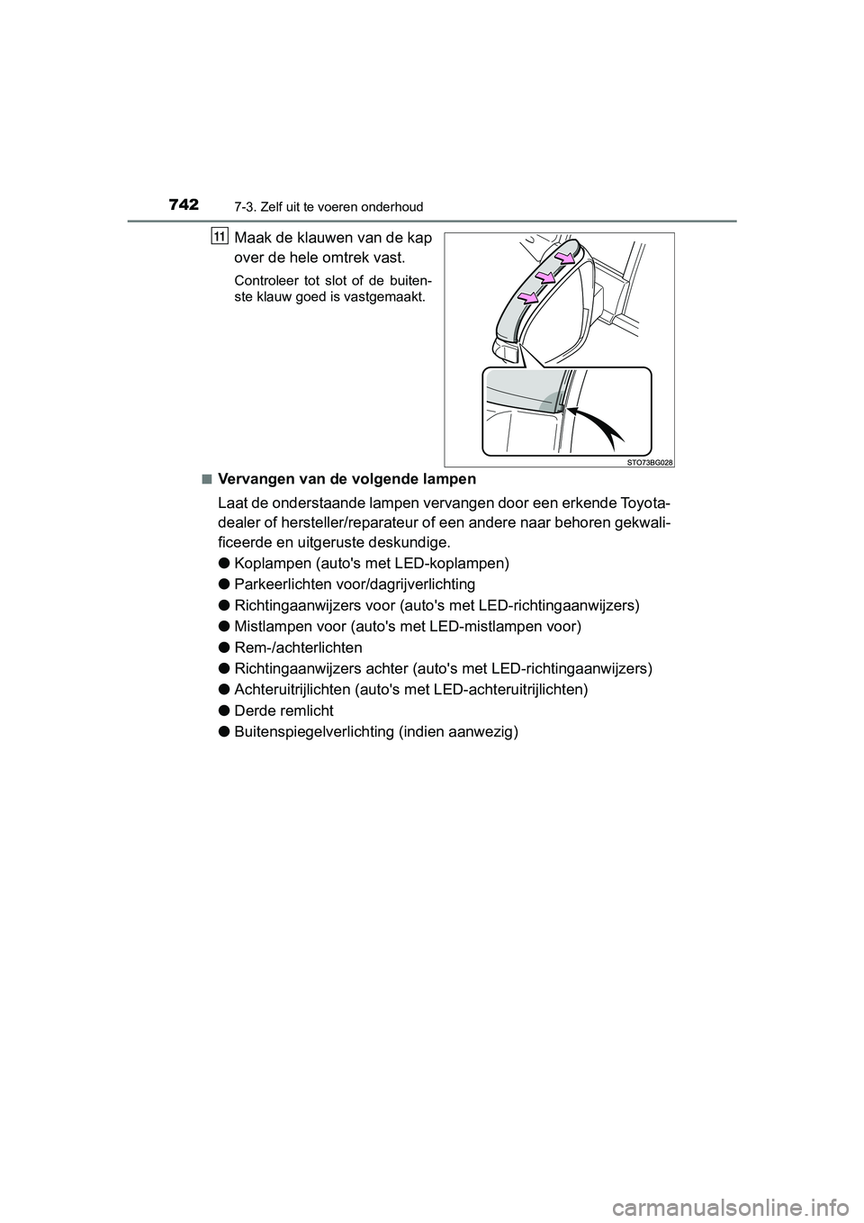 TOYOTA C-HR 2018 Instructieboekje (in Dutch) 7427-3. Zelf uit te voeren onderhoud
C-HR_OM_Europe_OM10571E
Maak de klauwen van de kap
over de hele omtrek vast.
Controleer tot slot of de buiten-
ste klauw goed is vastgemaakt.
■
Vervangen va TOYOTA C-HR 2018 Instructieboekje (in Dutch) 7427-3. Zelf uit te voeren onderhoud
C-HR_OM_Europe_OM10571E
Maak de klauwen van de kap
over de hele omtrek vast.
Controleer tot slot of de buiten-
ste klauw goed is vastgemaakt.
■
Vervangen va