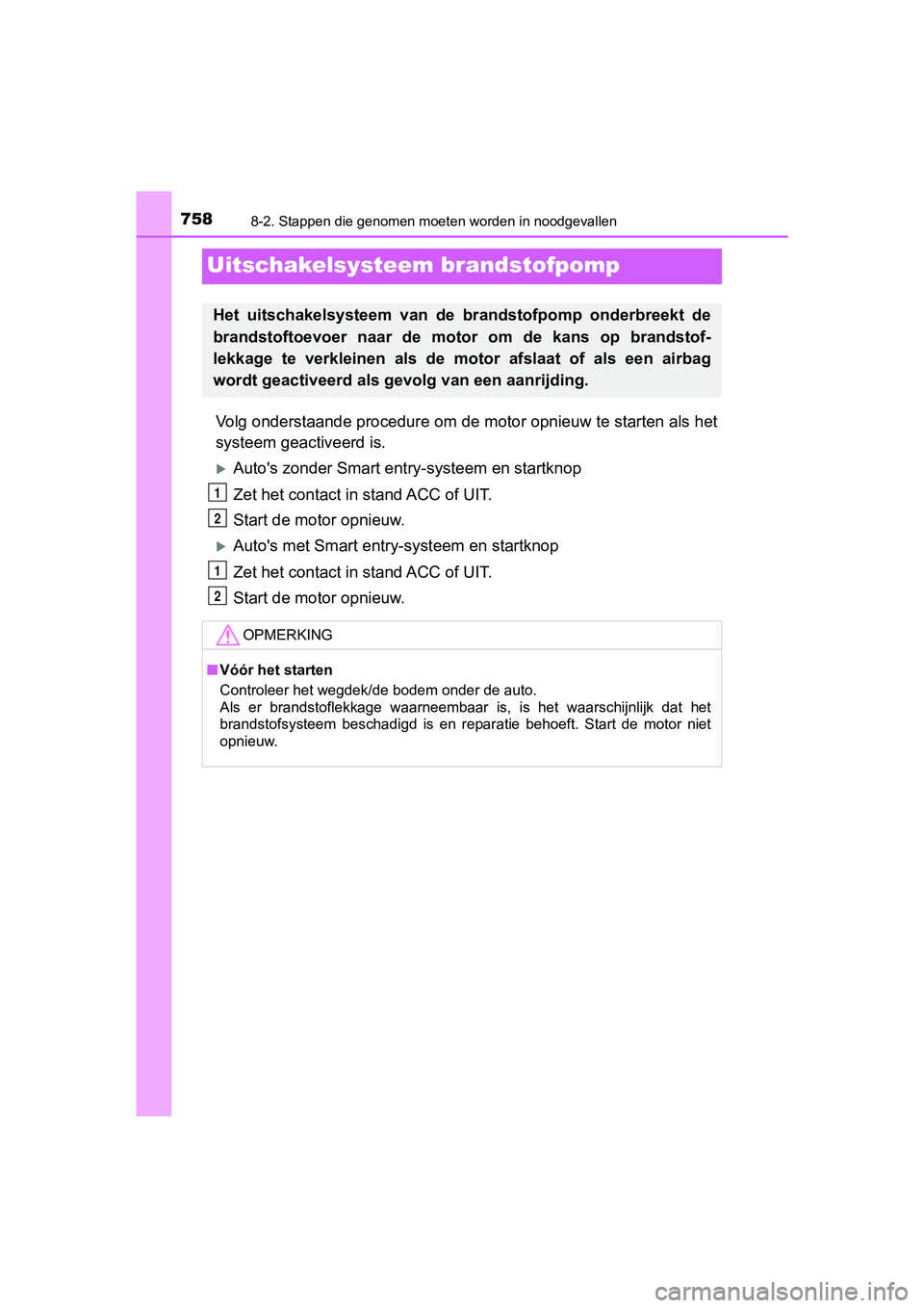 TOYOTA C-HR 2018 Instructieboekje (in Dutch) 7588-2. Stappen die genomen moeten worden in noodgevallen
C-HR_OM_Europe_OM10571E
Uitschakelsysteem brandstofpomp
Volg onderstaande procedure om de motor opnieuw te starten als het
systeem geactiveer TOYOTA C-HR 2018 Instructieboekje (in Dutch) 7588-2. Stappen die genomen moeten worden in noodgevallen
C-HR_OM_Europe_OM10571E
Uitschakelsysteem brandstofpomp
Volg onderstaande procedure om de motor opnieuw te starten als het
systeem geactiveer