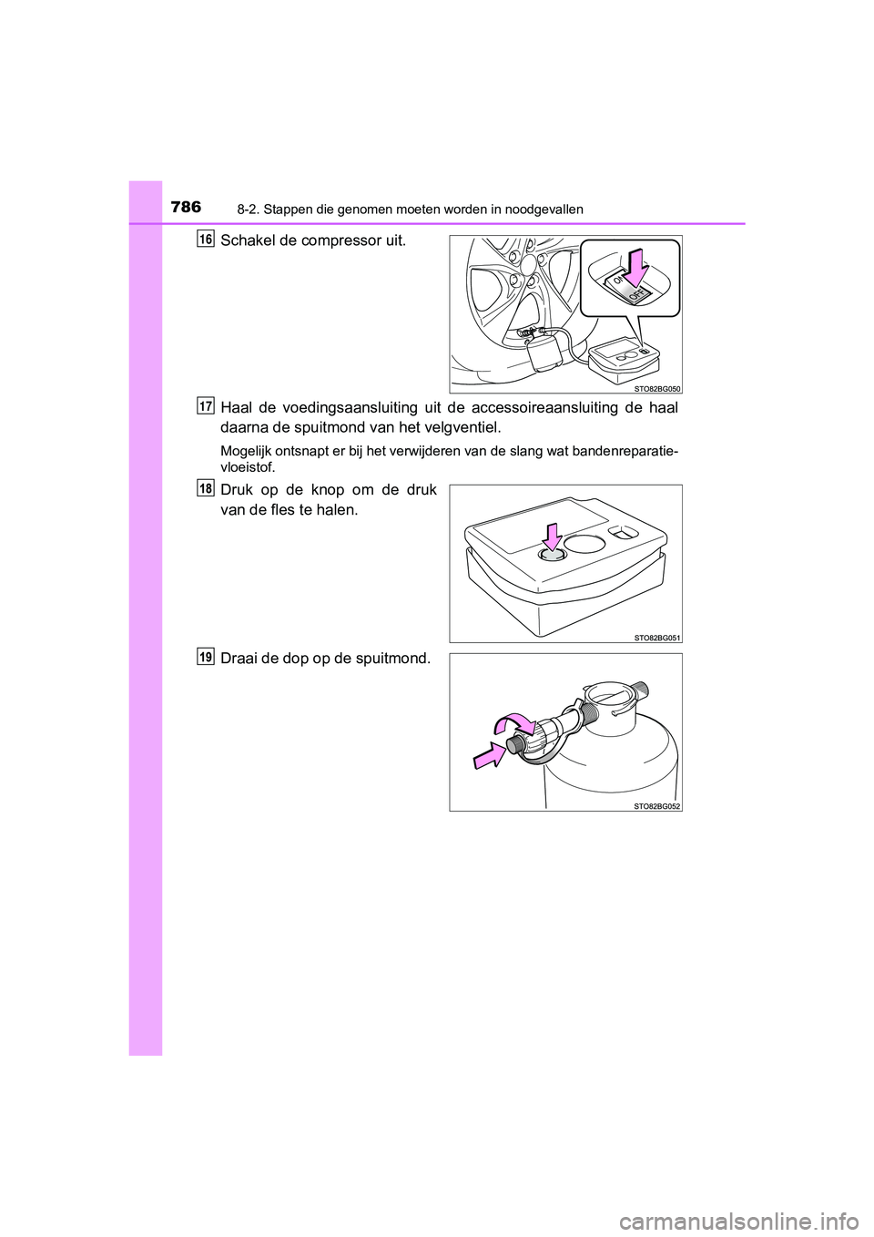 TOYOTA C-HR 2018  Instructieboekje (in Dutch) 7868-2. Stappen die genomen moeten worden in noodgevallen
C-HR_OM_Europe_OM10571E
Schakel de compressor uit.
Haal  de  voedingsaansluiting  uit  de  accessoireaansluiting  de  haa l
daarna de spuitmon