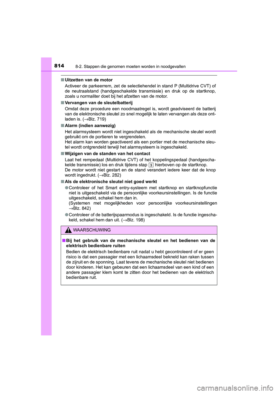 TOYOTA C-HR 2018 Instructieboekje (in Dutch) 8148-2. Stappen die genomen moeten worden in noodgevallen
C-HR_OM_Europe_OM10571E
■Uitzetten van de motor
Activeer de parkeerrem, zet de selectiehendel in stand P (Multidrive CVT) of
de neutraalsta TOYOTA C-HR 2018 Instructieboekje (in Dutch) 8148-2. Stappen die genomen moeten worden in noodgevallen
C-HR_OM_Europe_OM10571E
■Uitzetten van de motor
Activeer de parkeerrem, zet de selectiehendel in stand P (Multidrive CVT) of
de neutraalsta