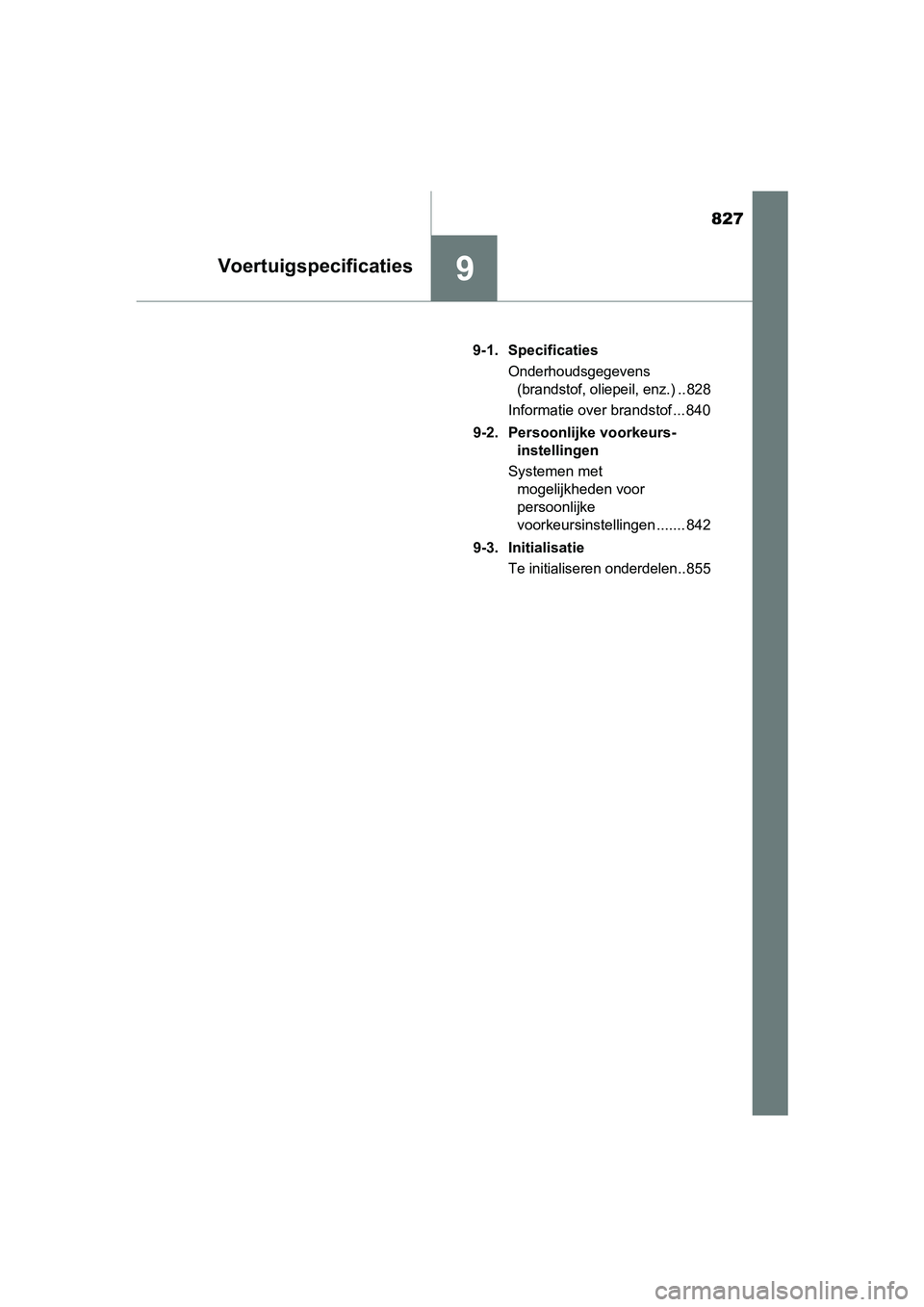 TOYOTA C-HR 2018 Instructieboekje (in Dutch) 827
9Voertuigspecificaties
C-HR_OM_Europe_OM10571E9-1. Specificaties
Onderhoudsgegevens
(brandstof, oliepeil, enz.) .. 828
Informatie over brandstof ... 840
9-2. Persoonlijke voorkeurs- instellingen
TOYOTA C-HR 2018 Instructieboekje (in Dutch) 827
9Voertuigspecificaties
C-HR_OM_Europe_OM10571E9-1. Specificaties
Onderhoudsgegevens
(brandstof, oliepeil, enz.) .. 828
Informatie over brandstof ... 840
9-2. Persoonlijke voorkeurs- instellingen