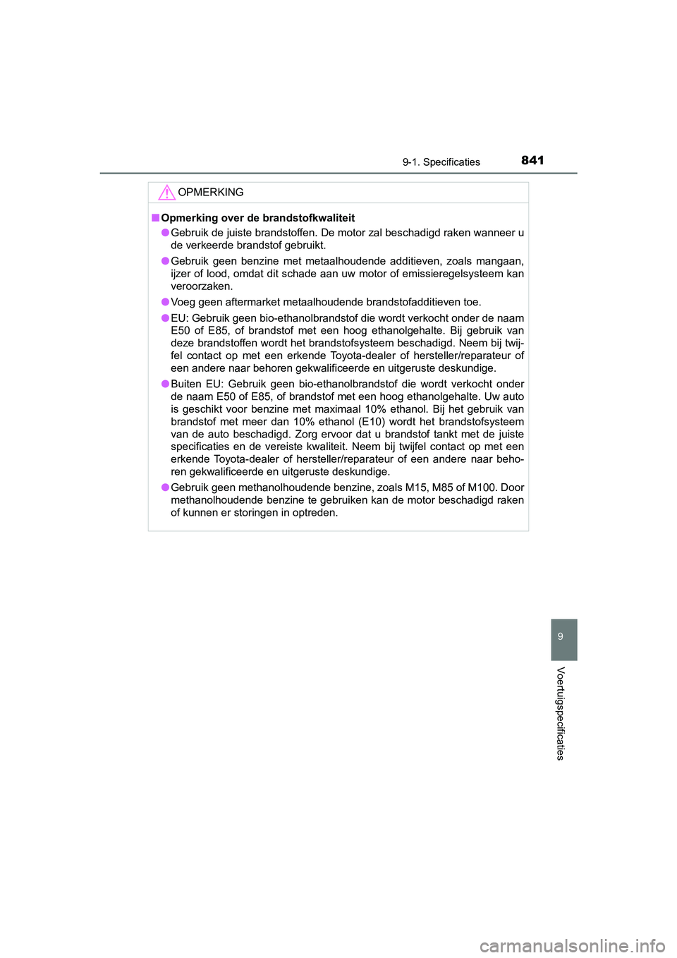 TOYOTA C-HR 2018 Instructieboekje (in Dutch) 8419-1. Specificaties
9
Voertuigspecificaties
C-HR_OM_Europe_OM10571E
OPMERKING
■Opmerking over de brandstofkwaliteit
● Gebruik de juiste brandstoffen. De motor zal beschadigd raken w anneer u
de TOYOTA C-HR 2018 Instructieboekje (in Dutch) 8419-1. Specificaties
9
Voertuigspecificaties
C-HR_OM_Europe_OM10571E
OPMERKING
■Opmerking over de brandstofkwaliteit
● Gebruik de juiste brandstoffen. De motor zal beschadigd raken w anneer u
de
