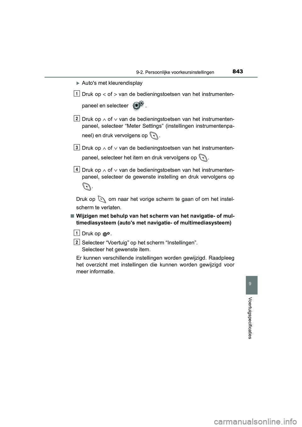 TOYOTA C-HR 2018 Instructieboekje (in Dutch) 8439-2. Persoonlijke voorkeursinstellingen
9
Voertuigspecificaties
C-HR_OM_Europe_OM10571E
Auto's met kleurendisplay
Druk op < of > van de bedieningstoetsen van het instrumenten-
paneel TOYOTA C-HR 2018 Instructieboekje (in Dutch) 8439-2. Persoonlijke voorkeursinstellingen
9
Voertuigspecificaties
C-HR_OM_Europe_OM10571E
Auto's met kleurendisplay
Druk op < of > van de bedieningstoetsen van het instrumenten-
paneel