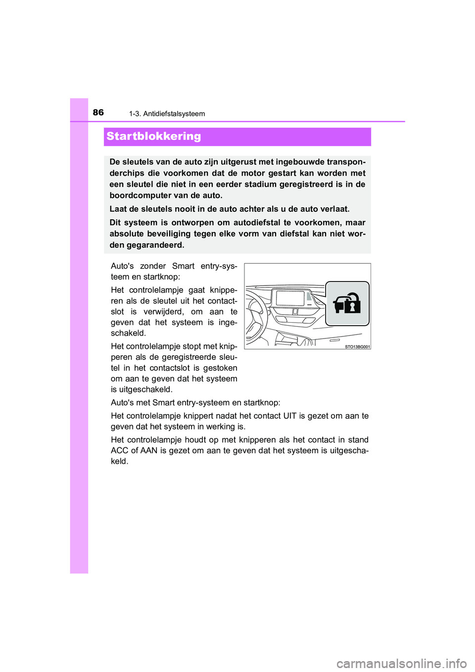 TOYOTA C-HR 2018 Instructieboekje (in Dutch) 861-3. Antidiefstalsysteem
C-HR_OM_Europe_OM10571E
Startblokkering
Auto's zonder Smart entry-sys-
teem en startknop:
Het controlelampje gaat knippe-
ren als de sleutel uit het contact- TOYOTA C-HR 2018 Instructieboekje (in Dutch) 861-3. Antidiefstalsysteem
C-HR_OM_Europe_OM10571E
Startblokkering
Auto's zonder Smart entry-sys-
teem en startknop:
Het controlelampje gaat knippe-
ren als de sleutel uit het contact-