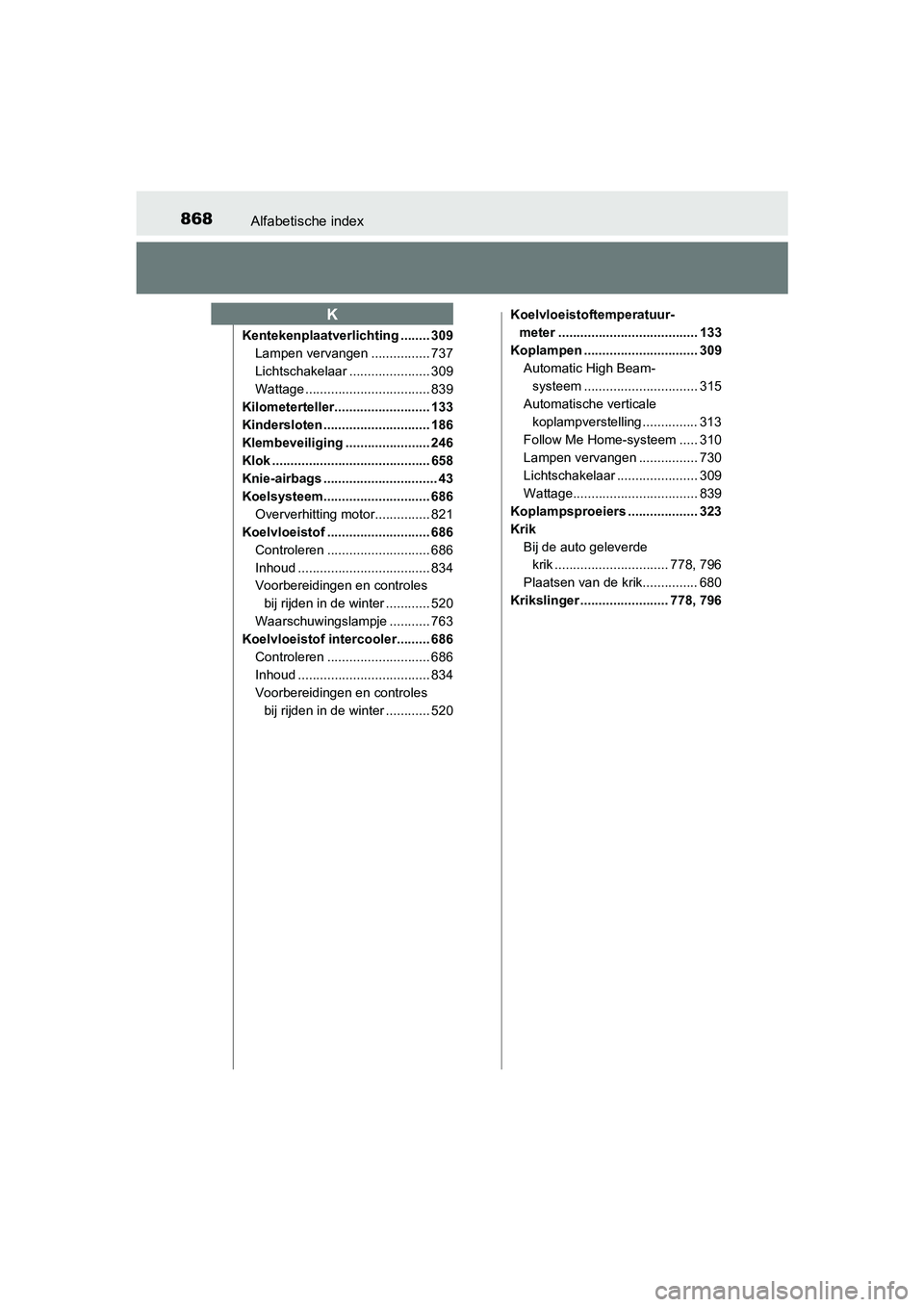TOYOTA C-HR 2018 Instructieboekje (in Dutch) 868Alfabetische index
C-HR_OM_Europe_OM10571E
Kentekenplaatverlichting ........ 309Lampen vervangen ................ 737
Lichtschakelaar ...................... 309
Wattage ............................ TOYOTA C-HR 2018 Instructieboekje (in Dutch) 868Alfabetische index
C-HR_OM_Europe_OM10571E
Kentekenplaatverlichting ........ 309Lampen vervangen ................ 737
Lichtschakelaar ...................... 309
Wattage ............................