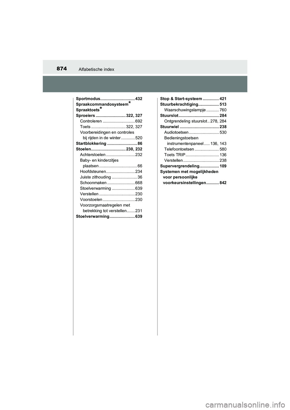 TOYOTA C-HR 2018 Instructieboekje (in Dutch) 874Alfabetische index
C-HR_OM_Europe_OM10571E
Sportmodus.............................. 432
Spraakcommandosysteem
*
Spraaktoets*
Sproeiers .......................... 322, 327Controleren ............... TOYOTA C-HR 2018 Instructieboekje (in Dutch) 874Alfabetische index
C-HR_OM_Europe_OM10571E
Sportmodus.............................. 432
Spraakcommandosysteem
*
Spraaktoets*
Sproeiers .......................... 322, 327Controleren ...............