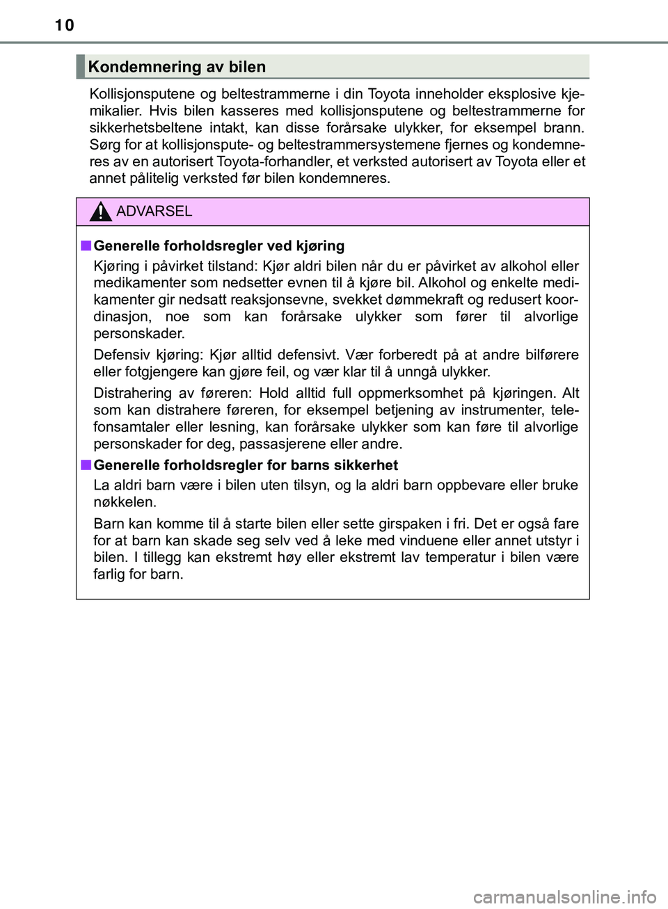 TOYOTA C-HR 2018 Instruksjoner for bruk (in Norwegian) 10
C-HR_HV_OM_Europe_OM10576NOKollisjonsputene og beltestrammerne i din Toyota inneholder eksplosive kje-
mikalier. Hvis bilen kasseres med kollisjonsputene og beltestrammerne for
sikkerhetsbeltene in TOYOTA C-HR 2018 Instruksjoner for bruk (in Norwegian) 10
C-HR_HV_OM_Europe_OM10576NOKollisjonsputene og beltestrammerne i din Toyota inneholder eksplosive kje-
mikalier. Hvis bilen kasseres med kollisjonsputene og beltestrammerne for
sikkerhetsbeltene in