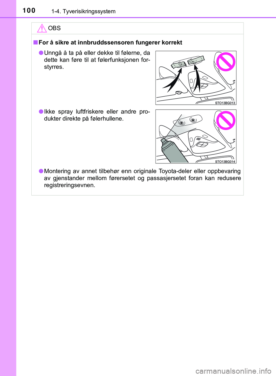 TOYOTA C-HR 2018 Instruksjoner for bruk (in Norwegian) 1001-4. Tyverisikringssystem
C-HR_HV_OM_Europe_OM10576NOOBS
n
For å sikre at innbruddssensoren fungerer korrekt
l Montering av annet tilbehør enn originale Toyota-deler eller oppbevaring
av gjenstan TOYOTA C-HR 2018 Instruksjoner for bruk (in Norwegian) 1001-4. Tyverisikringssystem
C-HR_HV_OM_Europe_OM10576NOOBS
n
For å sikre at innbruddssensoren fungerer korrekt
l Montering av annet tilbehør enn originale Toyota-deler eller oppbevaring
av gjenstan