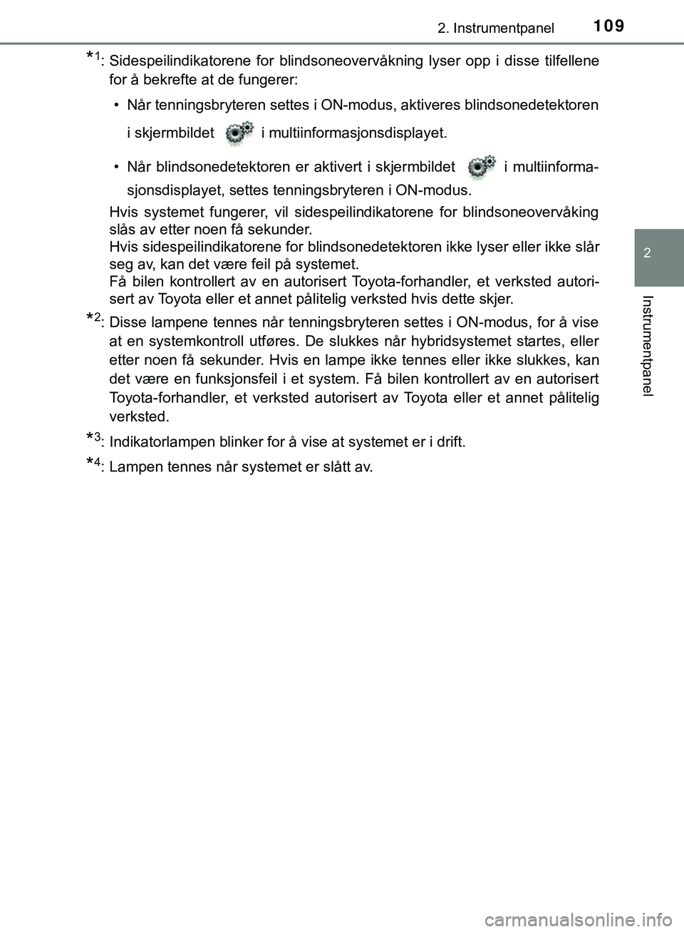TOYOTA C-HR 2018 Instruksjoner for bruk (in Norwegian) 1092. Instrumentpanel
2
Instrumentpanel
C-HR_HV_OM_Europe_OM10576NO
*1: Sidespeilindikatorene for blindsoneovervåkning lyser opp i disse tilfellenefor å bekrefte at de fungerer:
• Når tenningsbry TOYOTA C-HR 2018 Instruksjoner for bruk (in Norwegian) 1092. Instrumentpanel
2
Instrumentpanel
C-HR_HV_OM_Europe_OM10576NO
*1: Sidespeilindikatorene for blindsoneovervåkning lyser opp i disse tilfellenefor å bekrefte at de fungerer:
• Når tenningsbry