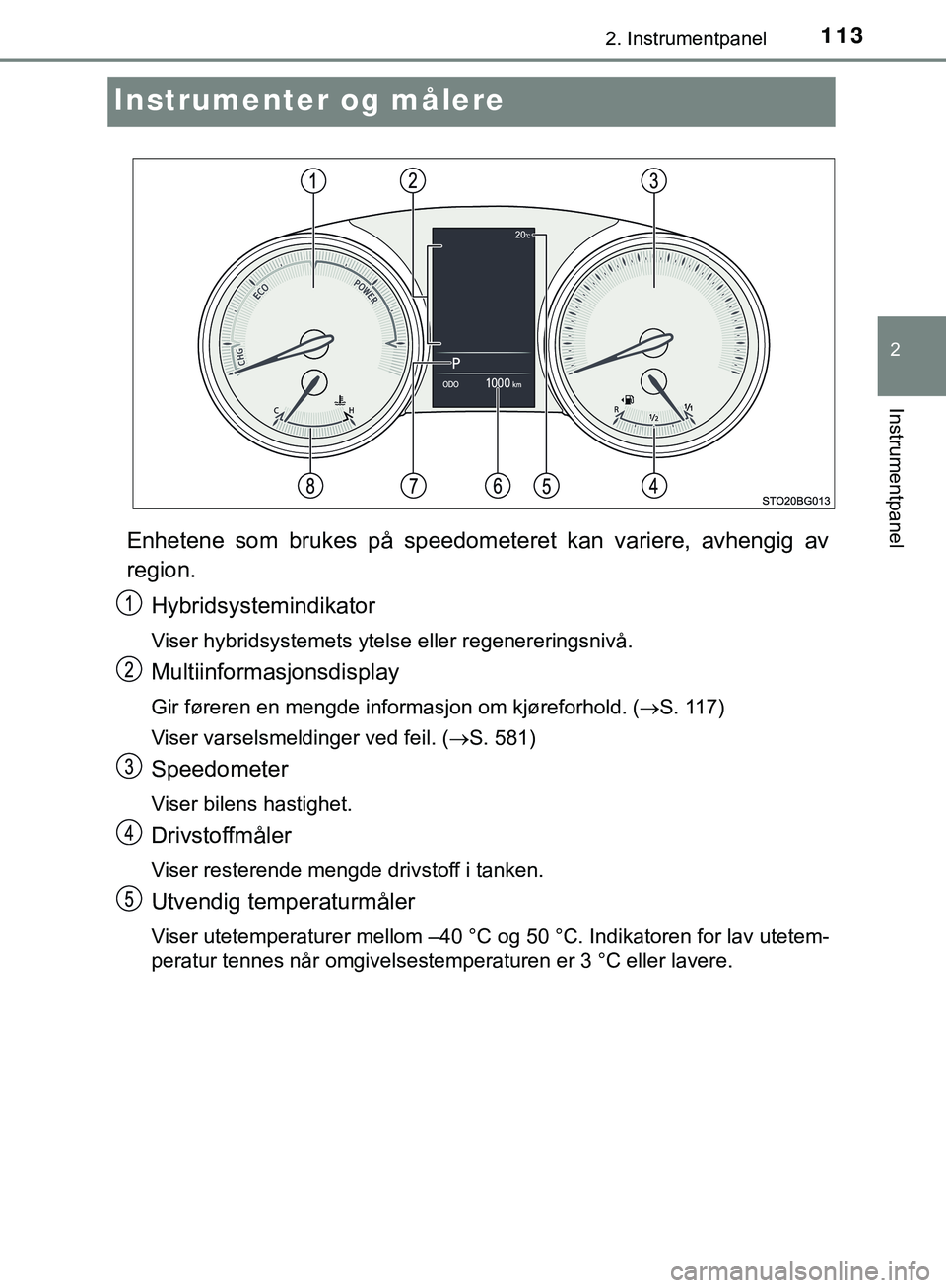 TOYOTA C-HR 2018 Instruksjoner for bruk (in Norwegian) 113
2
2. Instrumentpanel
Instrumentpanel
C-HR_HV_OM_Europe_OM10576NO
Instrumenter og målere
Enhetene som brukes på speedometeret kan variere, avhengig av
region.Hybridsystemindikator
Viser hybridsys TOYOTA C-HR 2018 Instruksjoner for bruk (in Norwegian) 113
2
2. Instrumentpanel
Instrumentpanel
C-HR_HV_OM_Europe_OM10576NO
Instrumenter og målere
Enhetene som brukes på speedometeret kan variere, avhengig av
region.Hybridsystemindikator
Viser hybridsys