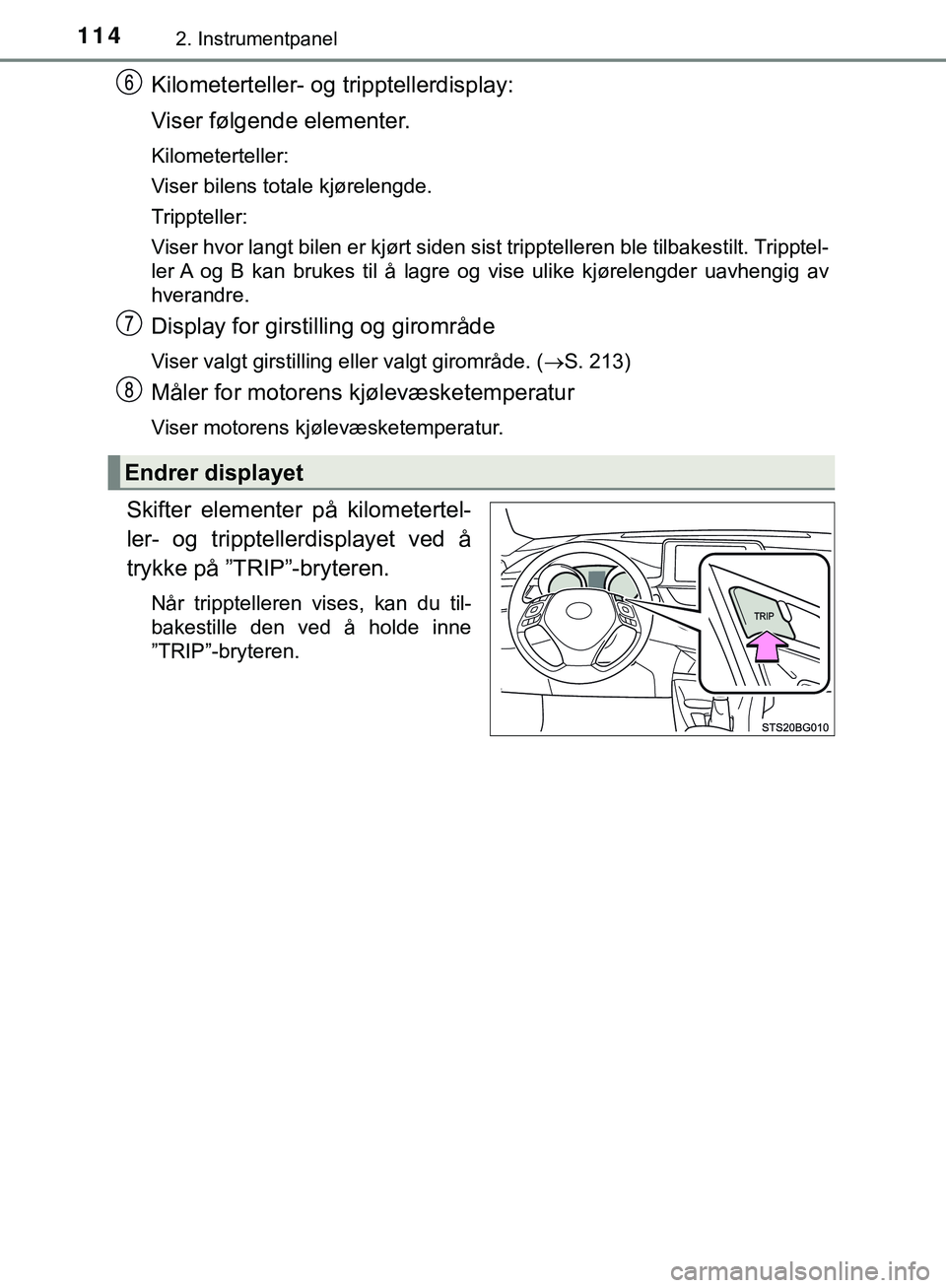 TOYOTA C-HR 2018 Instruksjoner for bruk (in Norwegian) 1142. Instrumentpanel
C-HR_HV_OM_Europe_OM10576NO
Kilometerteller- og tripptellerdisplay:
Viser følgende elementer.
Kilometerteller:
Viser bilens totale kjørelengde.
Trippteller:
Viser hvor langt bi TOYOTA C-HR 2018 Instruksjoner for bruk (in Norwegian) 1142. Instrumentpanel
C-HR_HV_OM_Europe_OM10576NO
Kilometerteller- og tripptellerdisplay:
Viser følgende elementer.
Kilometerteller:
Viser bilens totale kjørelengde.
Trippteller:
Viser hvor langt bi