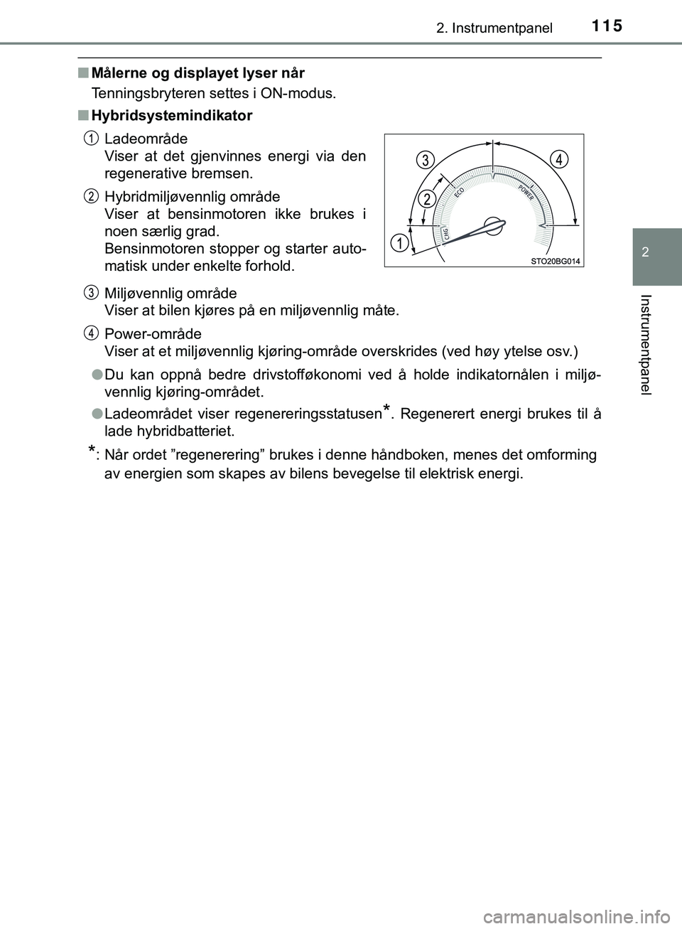 TOYOTA C-HR 2018 Instruksjoner for bruk (in Norwegian) 1152. Instrumentpanel
2
Instrumentpanel
C-HR_HV_OM_Europe_OM10576NO
nMålerne og displayet lyser når
Tenningsbryteren settes i ON-modus.
n Hybridsystemindikator
Miljøvennlig område
Viser at bilen k TOYOTA C-HR 2018 Instruksjoner for bruk (in Norwegian) 1152. Instrumentpanel
2
Instrumentpanel
C-HR_HV_OM_Europe_OM10576NO
nMålerne og displayet lyser når
Tenningsbryteren settes i ON-modus.
n Hybridsystemindikator
Miljøvennlig område
Viser at bilen k