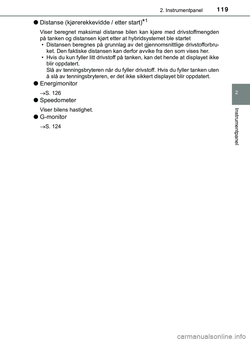 TOYOTA C-HR 2018 Instruksjoner for bruk (in Norwegian) 1192. Instrumentpanel
2
Instrumentpanel
C-HR_HV_OM_Europe_OM10576NO
lDistanse (kjørerekkevidde / etter start)*1
Viser beregnet maksimal distanse b ilen kan kjøre med drivstoffmengden
på tanken og d TOYOTA C-HR 2018 Instruksjoner for bruk (in Norwegian) 1192. Instrumentpanel
2
Instrumentpanel
C-HR_HV_OM_Europe_OM10576NO
lDistanse (kjørerekkevidde / etter start)*1
Viser beregnet maksimal distanse b ilen kan kjøre med drivstoffmengden
på tanken og d
