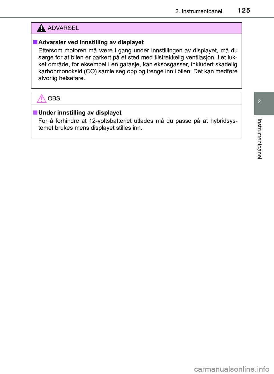 TOYOTA C-HR 2018 Instruksjoner for bruk (in Norwegian) 1252. Instrumentpanel
2
Instrumentpanel
C-HR_HV_OM_Europe_OM10576NO
ADVARSEL
n Advarsler ved innstilling av displayet
Ettersom motoren må være i gang under innstillingen av displayet, må du
sørge TOYOTA C-HR 2018 Instruksjoner for bruk (in Norwegian) 1252. Instrumentpanel
2
Instrumentpanel
C-HR_HV_OM_Europe_OM10576NO
ADVARSEL
n Advarsler ved innstilling av displayet
Ettersom motoren må være i gang under innstillingen av displayet, må du
sørge