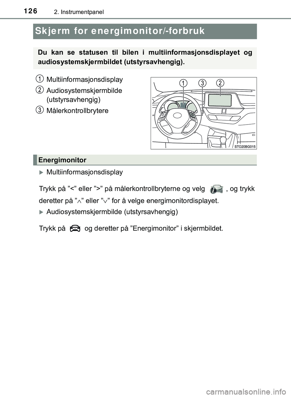 TOYOTA C-HR 2018  Instruksjoner for bruk (in Norwegian) 1262. Instrumentpanel
C-HR_HV_OM_Europe_OM10576NO
Skjerm for energimonitor/-forbruk
Multiinformasjonsdisplay
Audiosystemskjermbilde
(utstyrsavhengig)
Målerkontrollbrytere
Multiinformasjonsdisplay
