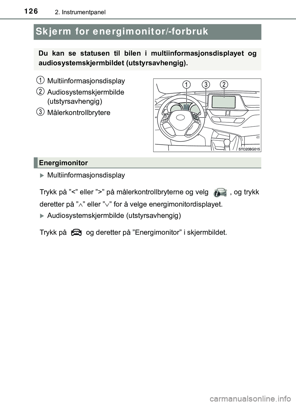 TOYOTA C-HR 2018 Instruksjoner for bruk (in Norwegian) 1262. Instrumentpanel
C-HR_HV_OM_Europe_OM10576NO
Skjerm for energimonitor/-forbruk
Multiinformasjonsdisplay
Audiosystemskjermbilde
(utstyrsavhengig)
Målerkontrollbrytere
Multiinformasjonsdisplay
TOYOTA C-HR 2018 Instruksjoner for bruk (in Norwegian) 1262. Instrumentpanel
C-HR_HV_OM_Europe_OM10576NO
Skjerm for energimonitor/-forbruk
Multiinformasjonsdisplay
Audiosystemskjermbilde
(utstyrsavhengig)
Målerkontrollbrytere
Multiinformasjonsdisplay